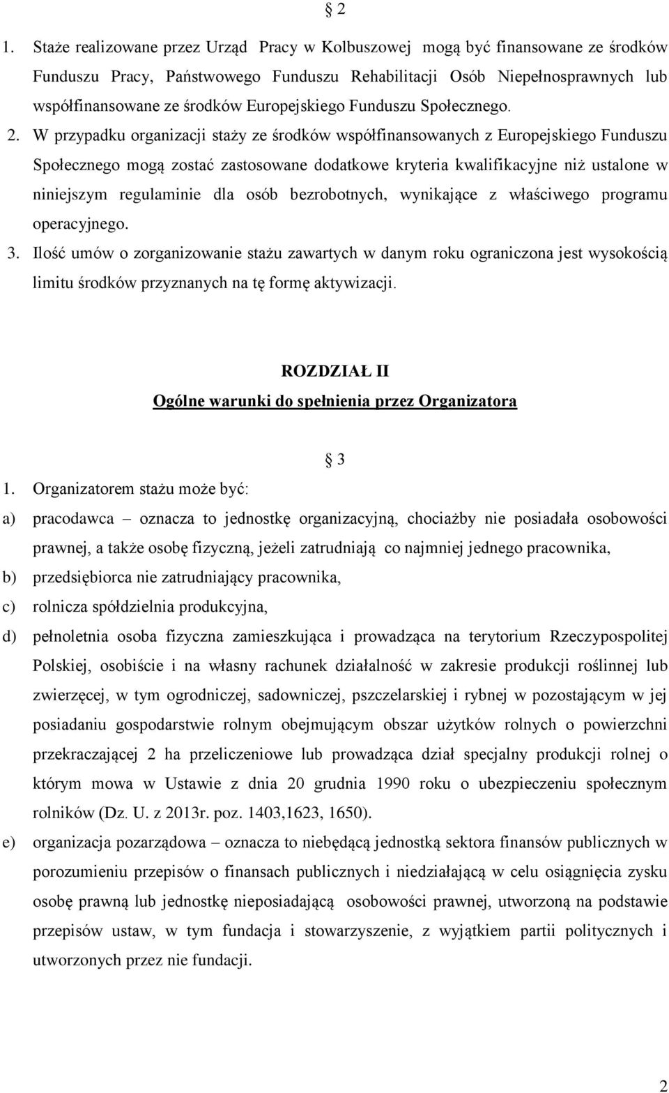 W przypadku organizacji staży ze środków współfinansowanych z Europejskiego Funduszu Społecznego mogą zostać zastosowane dodatkowe kryteria kwalifikacyjne niż ustalone w niniejszym regulaminie dla