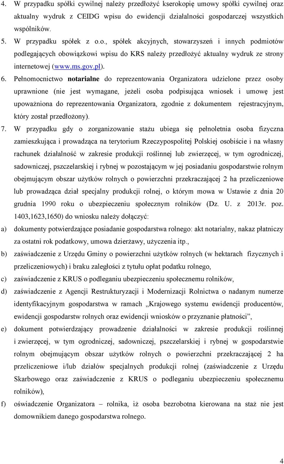 Pełnomocnictwo notarialne do reprezentowania Organizatora udzielone przez osoby uprawnione (nie jest wymagane, jeżeli osoba podpisująca wniosek i umowę jest upoważniona do reprezentowania