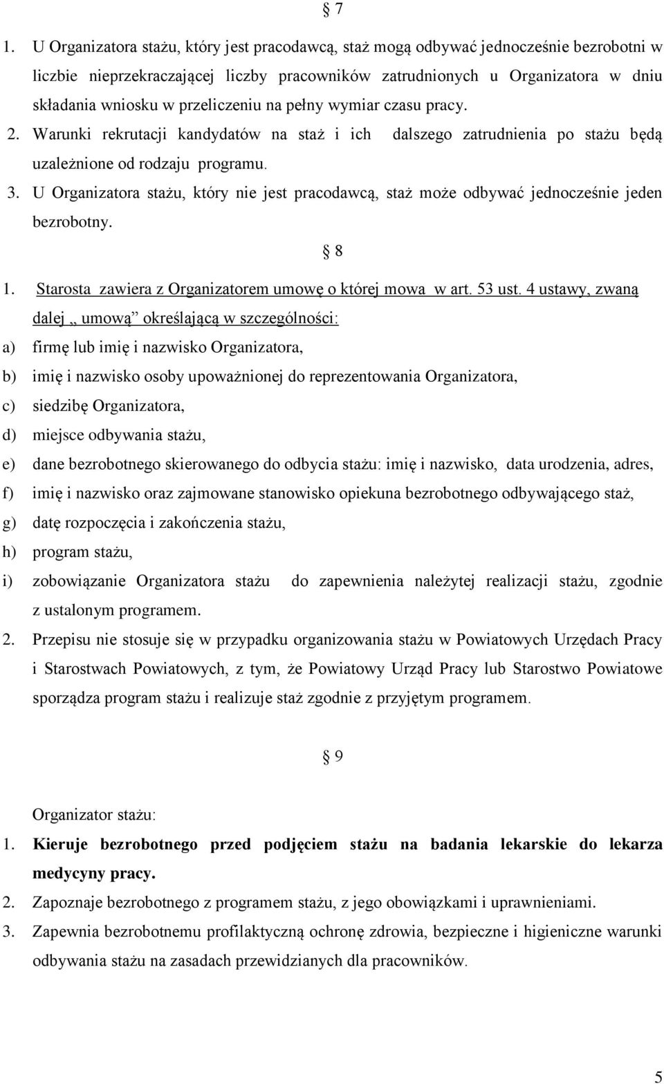 U Organizatora stażu, który nie jest pracodawcą, staż może odbywać jednocześnie jeden bezrobotny. 8 1. Starosta zawiera z Organizatorem umowę o której mowa w art. 53 ust.