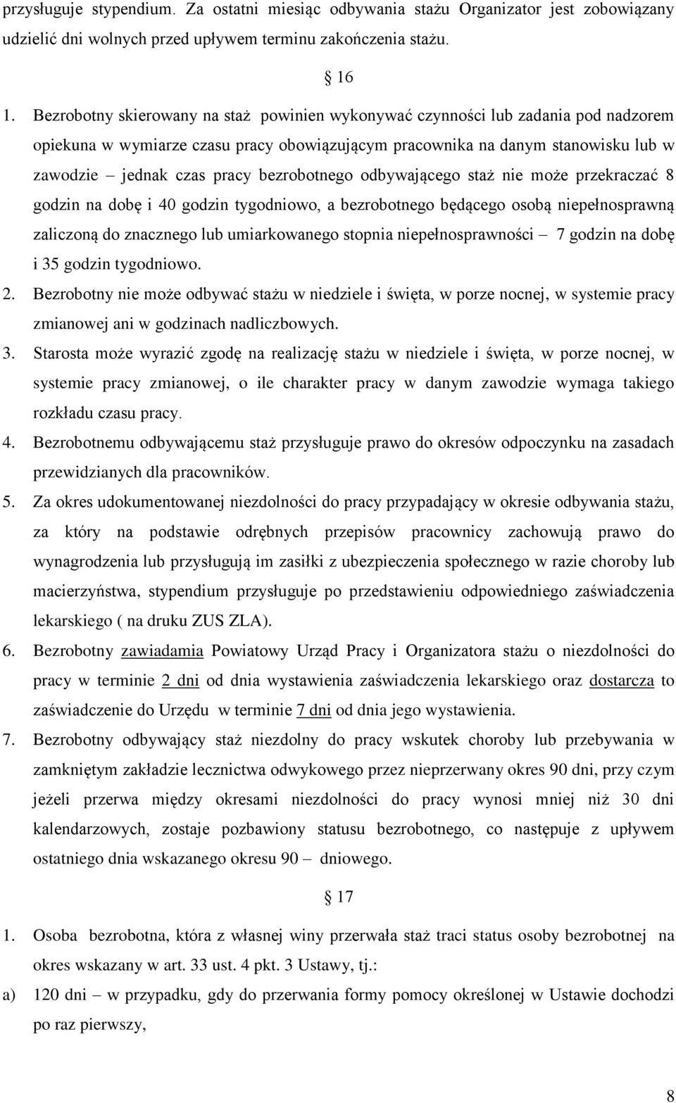 bezrobotnego odbywającego staż nie może przekraczać 8 godzin na dobę i 40 godzin tygodniowo, a bezrobotnego będącego osobą niepełnosprawną zaliczoną do znacznego lub umiarkowanego stopnia