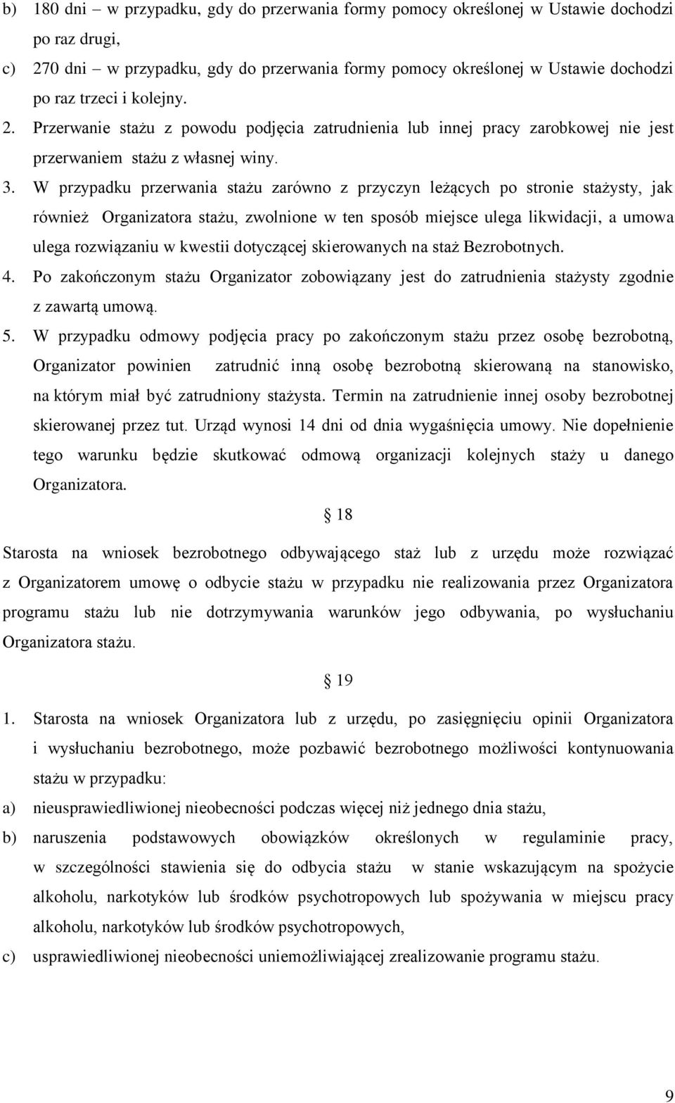 W przypadku przerwania stażu zarówno z przyczyn leżących po stronie stażysty, jak również Organizatora stażu, zwolnione w ten sposób miejsce ulega likwidacji, a umowa ulega rozwiązaniu w kwestii