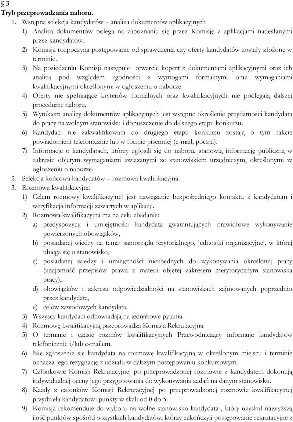 3) Na posiedzeniu Komisji następuje otwarcie kopert z dokumentami aplikacyjnymi oraz ich analiza pod względem zgodności z wymogami formalnymi oraz wymaganiami kwalifikacyjnymi określonymi w