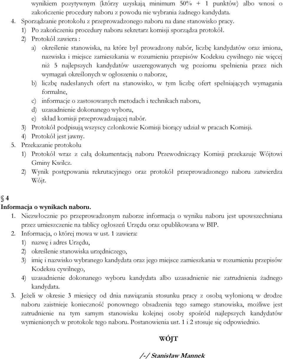 2) Protokół zawiera : a) określenie stanowiska, na które był prowadzony nabór, liczbę kandydatów oraz imiona, nazwiska i miejsce zamieszkania w rozumieniu przepisów Kodeksu cywilnego nie więcej niż 5