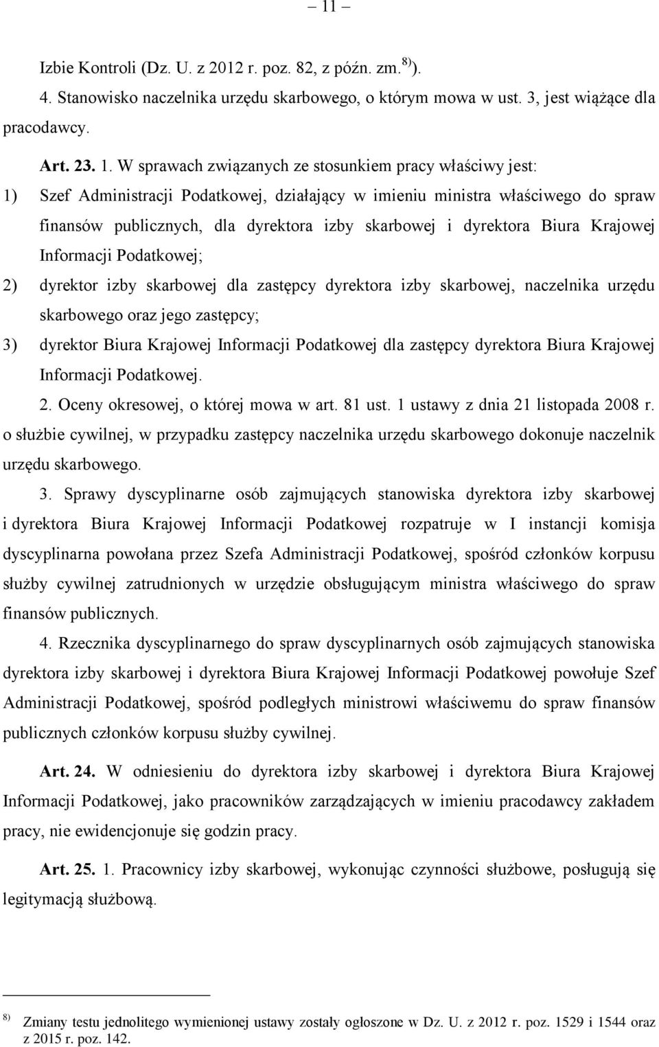 dyrektora Biura Krajowej Informacji Podatkowej; 2) dyrektor izby skarbowej dla zastępcy dyrektora izby skarbowej, naczelnika urzędu skarbowego oraz jego zastępcy; 3) dyrektor Biura Krajowej