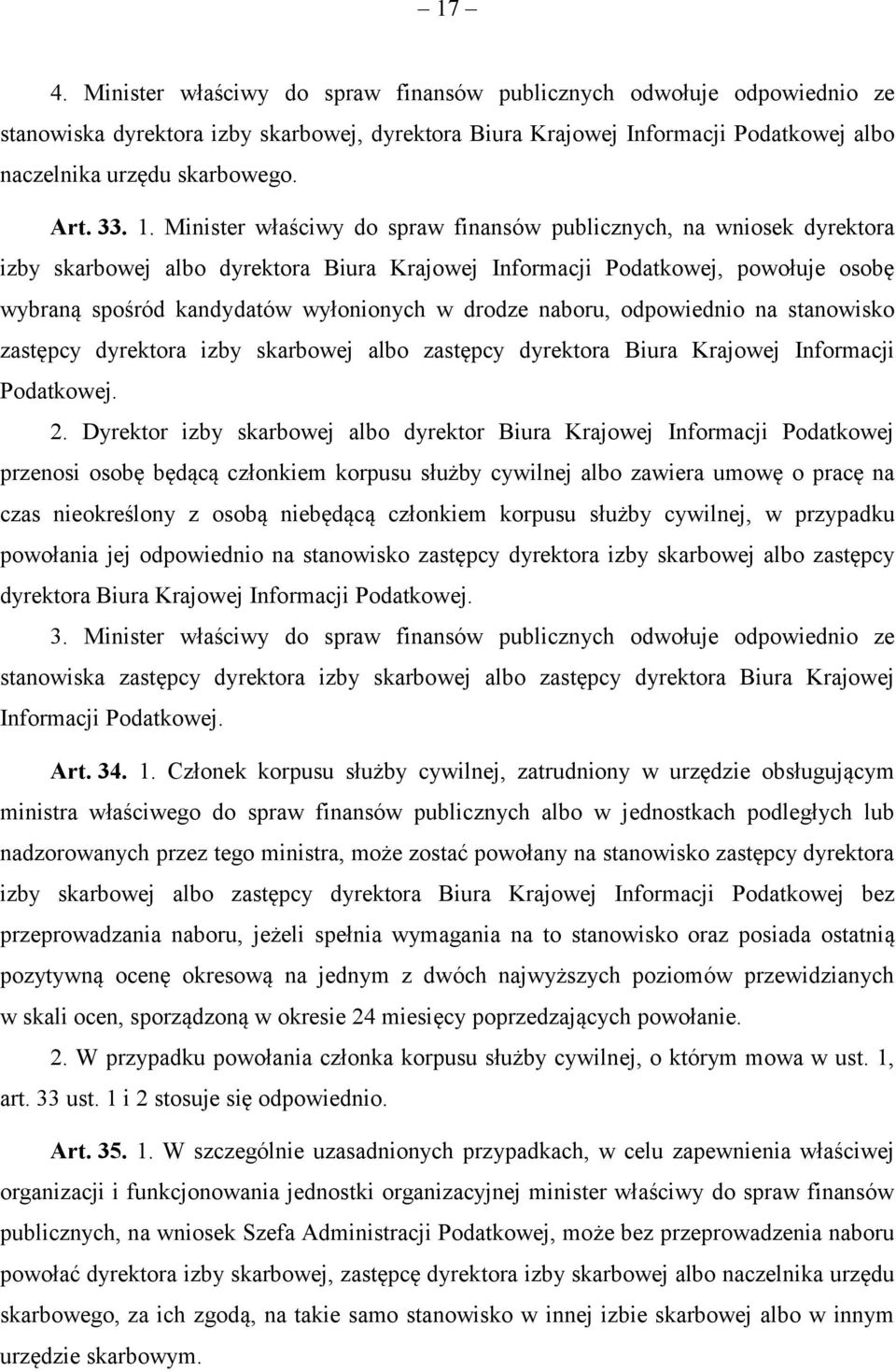 Minister właściwy do spraw finansów publicznych, na wniosek dyrektora izby skarbowej albo dyrektora Biura Krajowej Informacji Podatkowej, powołuje osobę wybraną spośród kandydatów wyłonionych w