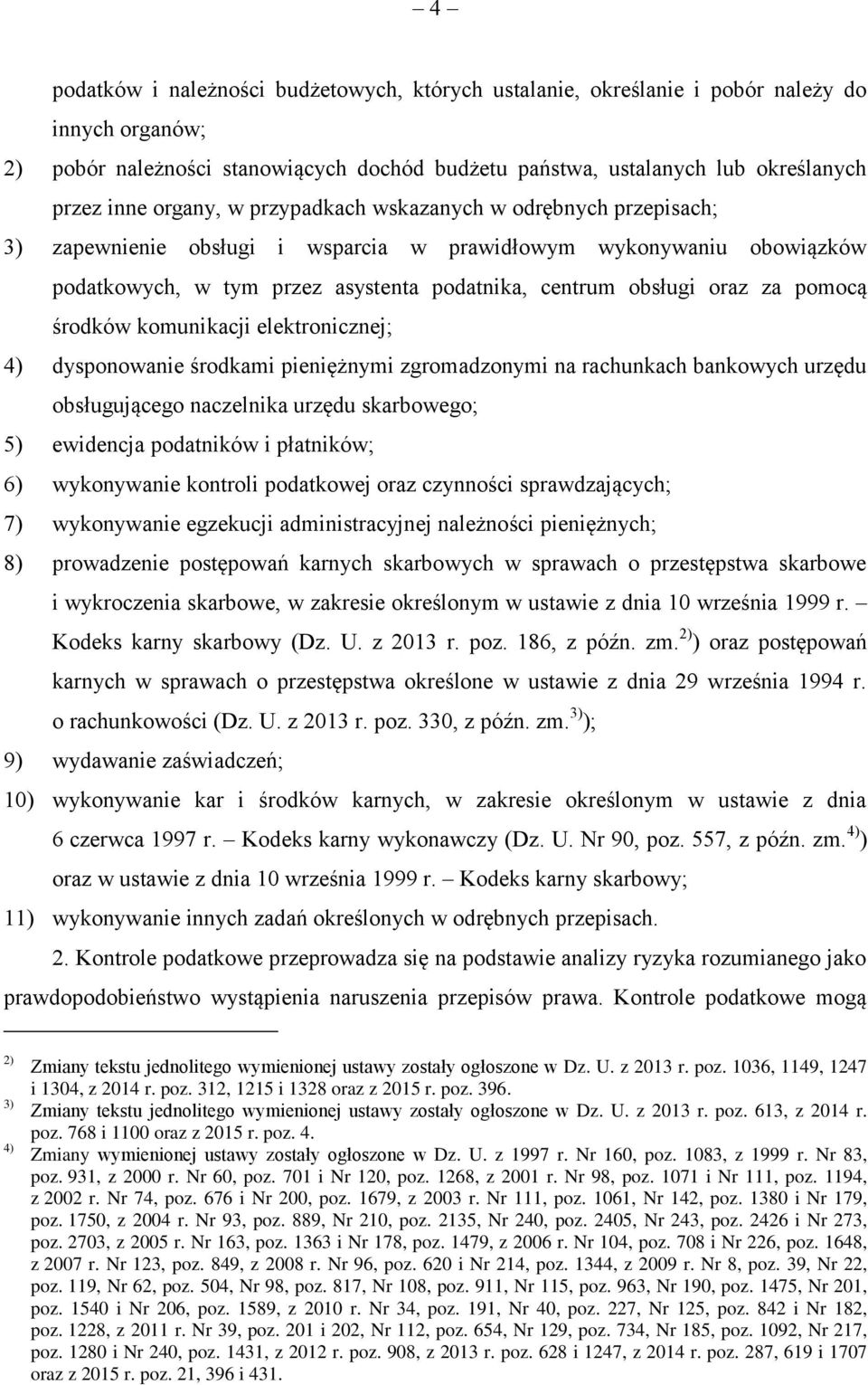 pomocą środków komunikacji elektronicznej; 4) dysponowanie środkami pieniężnymi zgromadzonymi na rachunkach bankowych urzędu obsługującego naczelnika urzędu skarbowego; 5) ewidencja podatników i