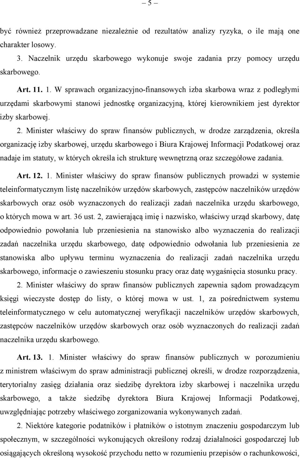 Minister właściwy do spraw finansów publicznych, w drodze zarządzenia, określa organizację izby skarbowej, urzędu skarbowego i Biura Krajowej Informacji Podatkowej oraz nadaje im statuty, w których