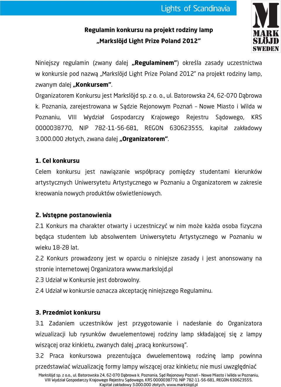 Poznania, zarejestrowana w Sądzie Rejonowym Poznań Nowe Miasto i Wilda w Poznaniu, VIII Wydział Gospodarczy Krajowego Rejestru Sądowego, KRS 0000038770, NIP 782-11-56-681, REGON 630623555, kapitał