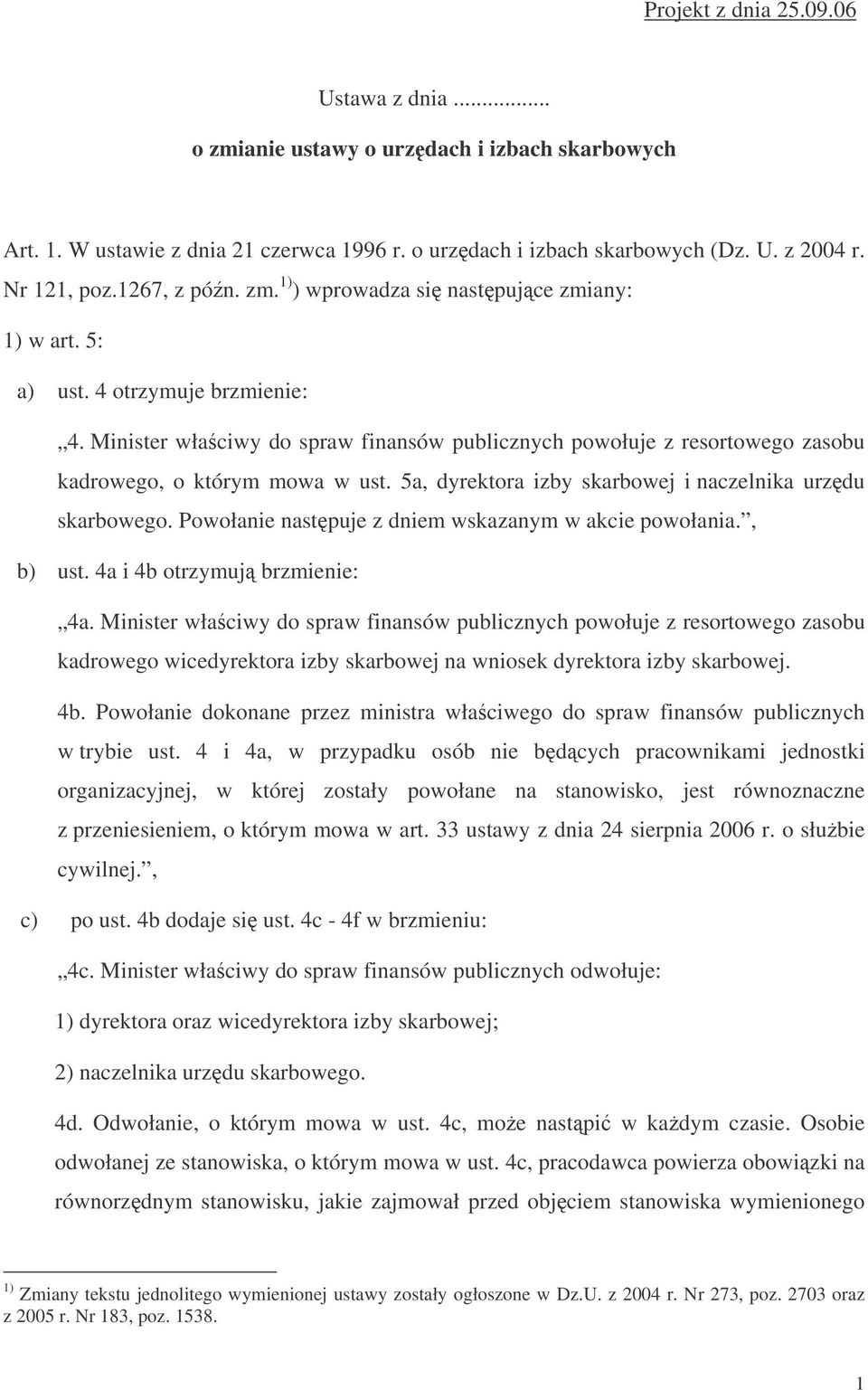 Minister właciwy do spraw finansów publicznych powołuje z resortowego zasobu kadrowego, o którym mowa w ust. 5a, dyrektora izby skarbowej i naczelnika urzdu skarbowego.