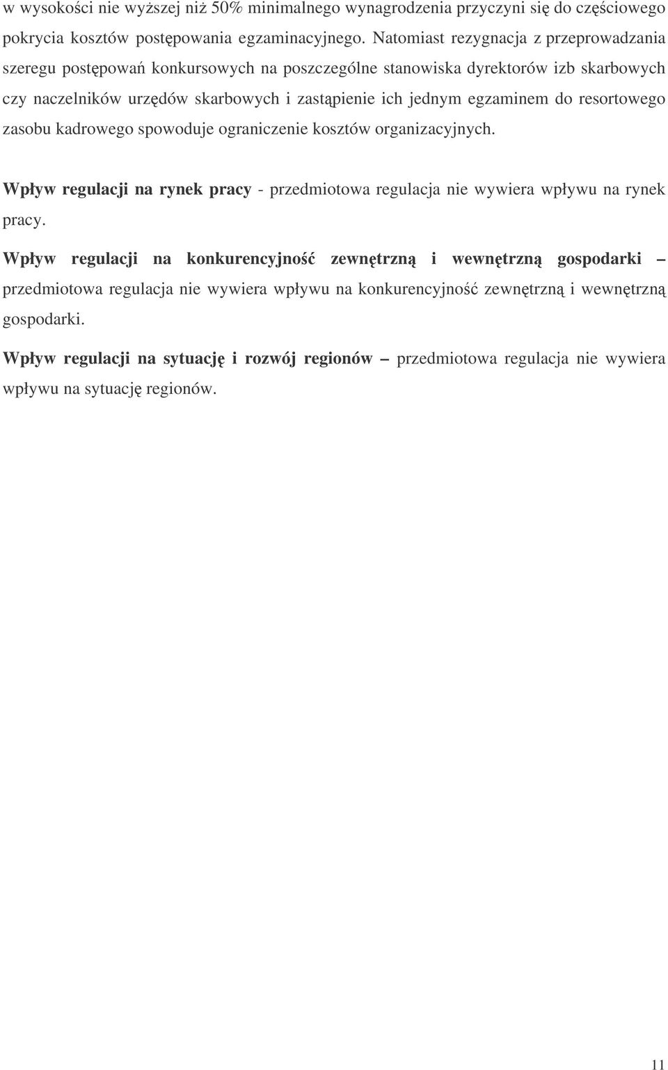 egzaminem do resortowego zasobu kadrowego spowoduje ograniczenie kosztów organizacyjnych. Wpływ regulacji na rynek pracy - przedmiotowa regulacja nie wywiera wpływu na rynek pracy.