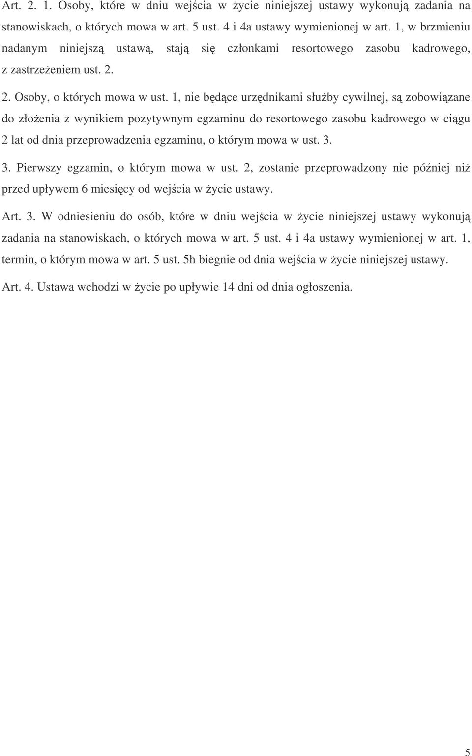 1, nie bdce urzdnikami słuby cywilnej, s zobowizane do złoenia z wynikiem pozytywnym egzaminu do resortowego zasobu kadrowego w cigu 2 lat od dnia przeprowadzenia egzaminu, o którym mowa w ust. 3.