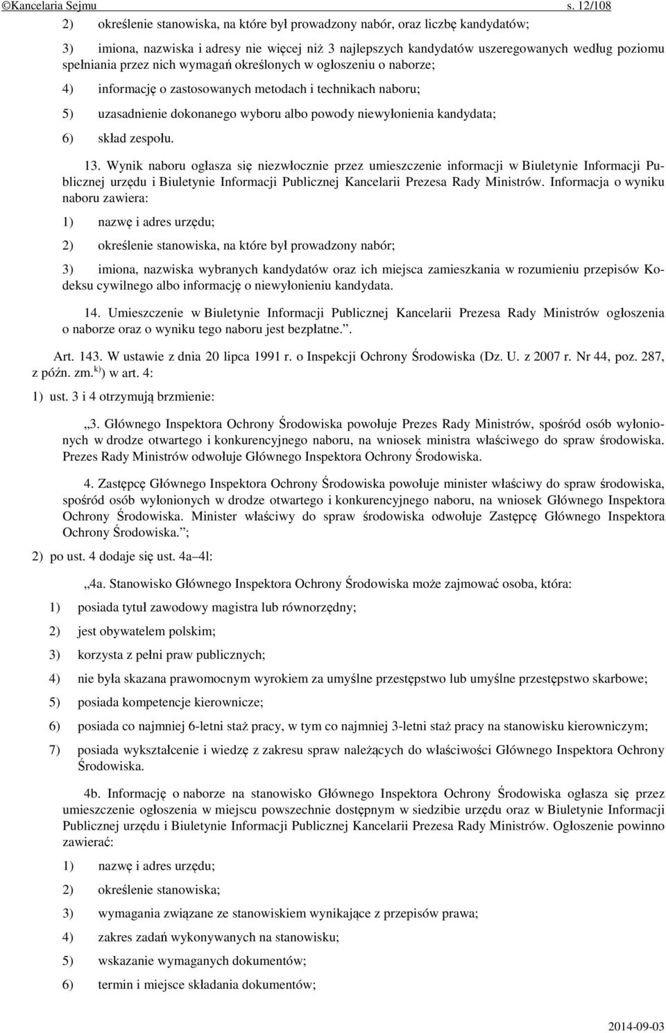 przez nich wymagań określonych w ogłoszeniu o naborze; 4) informację o zastosowanych metodach i technikach naboru; 5) uzasadnienie dokonanego wyboru albo powody niewyłonienia kandydata; 6) skład