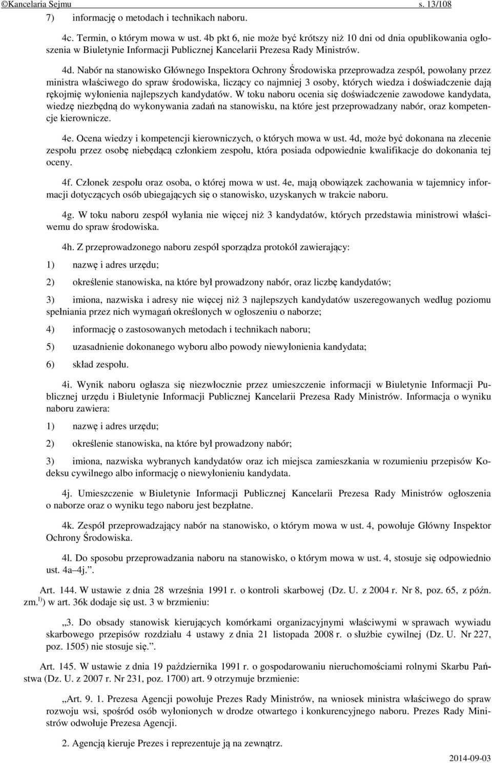 Nabór na stanowisko Głównego Inspektora Ochrony Środowiska przeprowadza zespół, powołany przez ministra właściwego do spraw środowiska, liczący co najmniej 3 osoby, których wiedza i doświadczenie