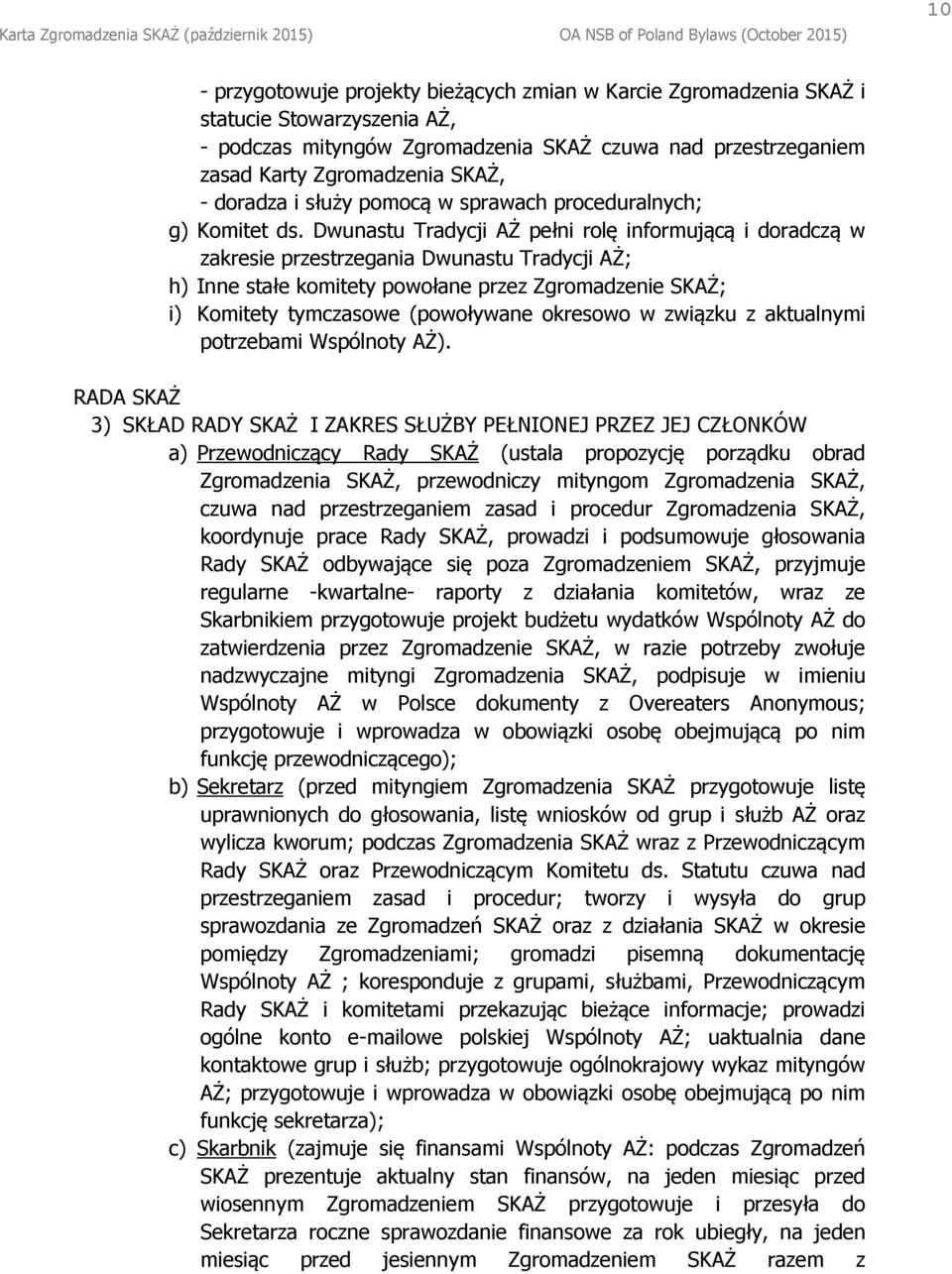 Dwunastu Tradycji AŻ pełni rolę informującą i doradczą w zakresie przestrzegania Dwunastu Tradycji AŻ; h) Inne stałe komitety powołane przez Zgromadzenie SKAŻ; i) Komitety tymczasowe (powoływane