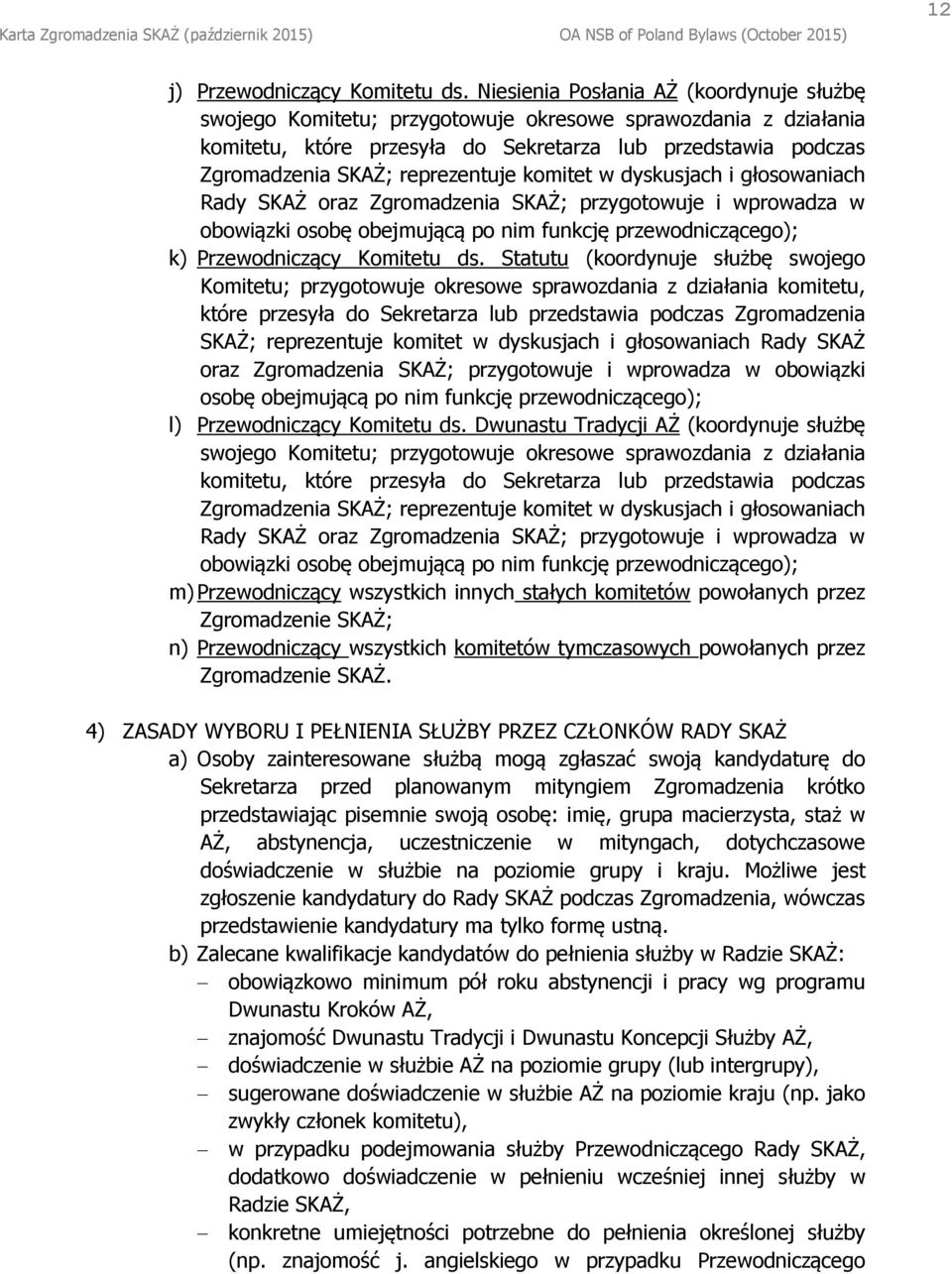 reprezentuje komitet w dyskusjach i głosowaniach Rady SKAŻ oraz Zgromadzenia SKAŻ; przygotowuje i wprowadza w obowiązki osobę obejmującą po nim funkcję przewodniczącego); k) Przewodniczący Komitetu