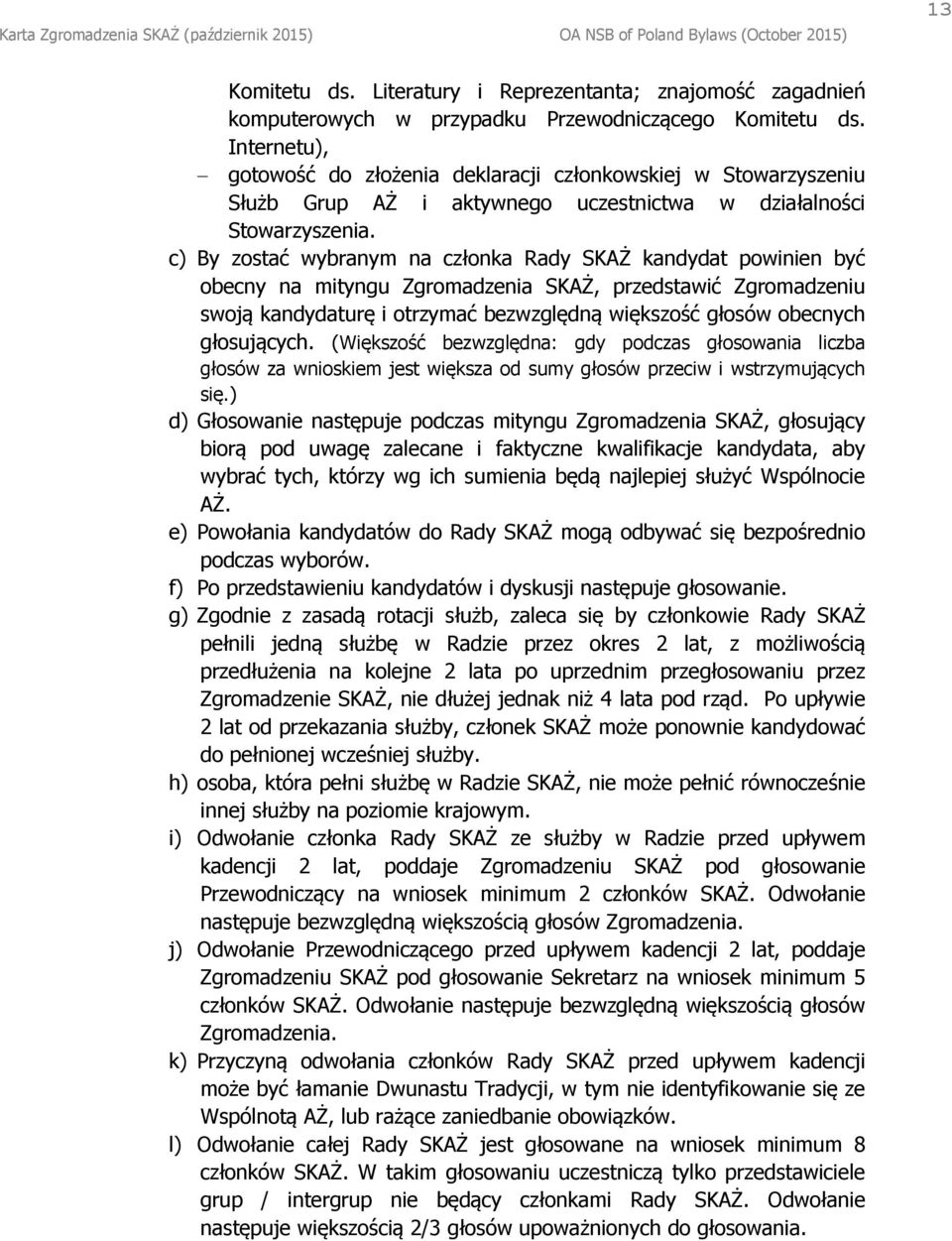 c) By zostać wybranym na członka Rady SKAŻ kandydat powinien być obecny na mityngu Zgromadzenia SKAŻ, przedstawić Zgromadzeniu swoją kandydaturę i otrzymać bezwzględną większość głosów obecnych