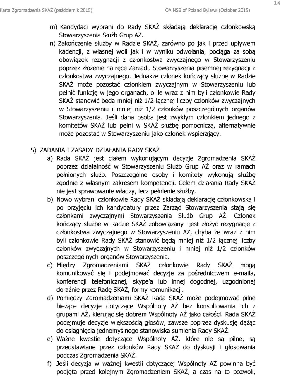 poprzez złożenie na ręce Zarządu Stowarzyszenia pisemnej rezygnacji z członkostwa zwyczajnego.