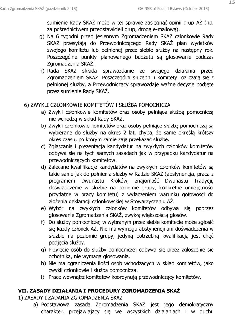 Poszczególne punkty planowanego budżetu są głosowanie podczas Zgromadzenia SKAŻ. h) Rada SKAŻ składa sprawozdanie ze swojego działania przed Zgromadzeniem SKAŻ.