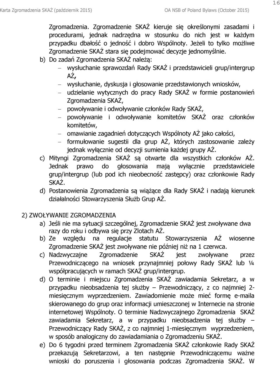 b) Do zadań Zgromadzenia SKAŻ należą: wysłuchanie sprawozdań Rady SKAŻ i przedstawicieli grup/intergrup AŻ, wysłuchanie, dyskusja i głosowanie przedstawionych wniosków, udzielanie wytycznych do pracy