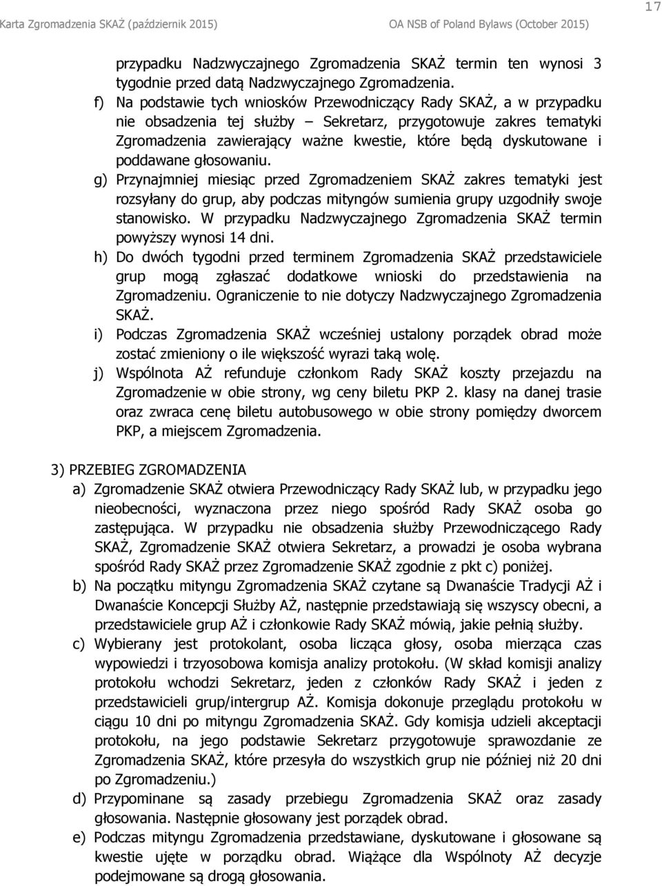 i poddawane głosowaniu. g) Przynajmniej miesiąc przed Zgromadzeniem SKAŻ zakres tematyki jest rozsyłany do grup, aby podczas mityngów sumienia grupy uzgodniły swoje stanowisko.