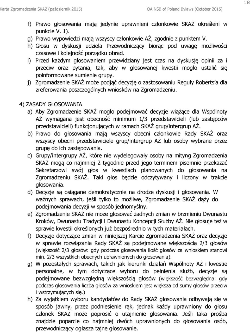 i) Przed każdym głosowaniem przewidziany jest czas na dyskusję opinii za i przeciw oraz pytania, tak, aby w głosowanej kwestii mogło ustalić się poinformowane sumienie grupy.