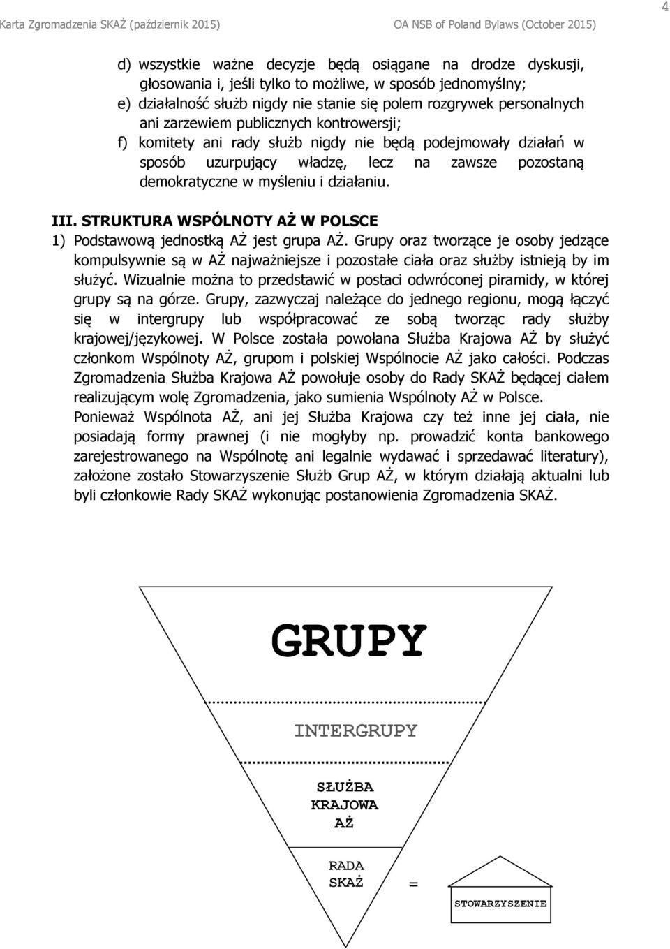 STRUKTURA WSPÓLNOTY AŻ W POLSCE 1) Podstawową jednostką AŻ jest grupa AŻ. Grupy oraz tworzące je osoby jedzące kompulsywnie są w AŻ najważniejsze i pozostałe ciała oraz służby istnieją by im służyć.