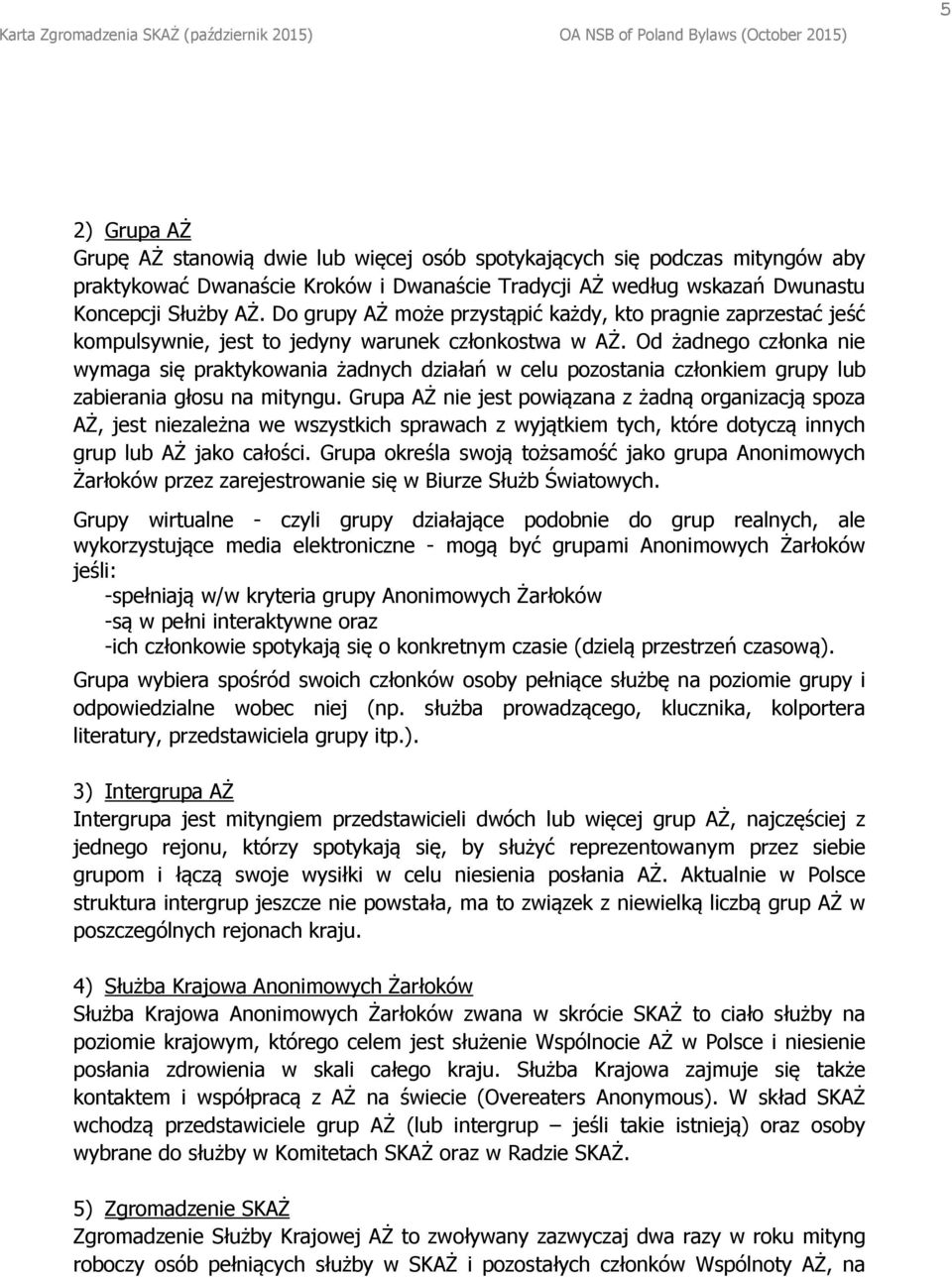 Od żadnego członka nie wymaga się praktykowania żadnych działań w celu pozostania członkiem grupy lub zabierania głosu na mityngu.