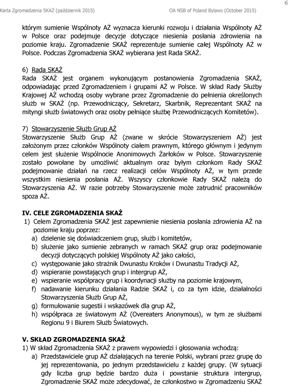 6) Rada SKAŻ Rada SKAŻ jest organem wykonującym postanowienia Zgromadzenia SKAŻ, odpowiadając przed Zgromadzeniem i grupami AŻ w Polsce.