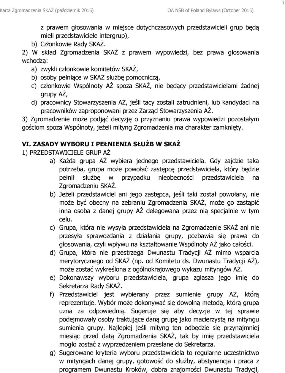 nie będący przedstawicielami żadnej grupy AŻ, d) pracownicy Stowarzyszenia AŻ, jeśli tacy zostali zatrudnieni, lub kandydaci na pracowników zaproponowani przez Zarząd Stowarzyszenia AŻ.