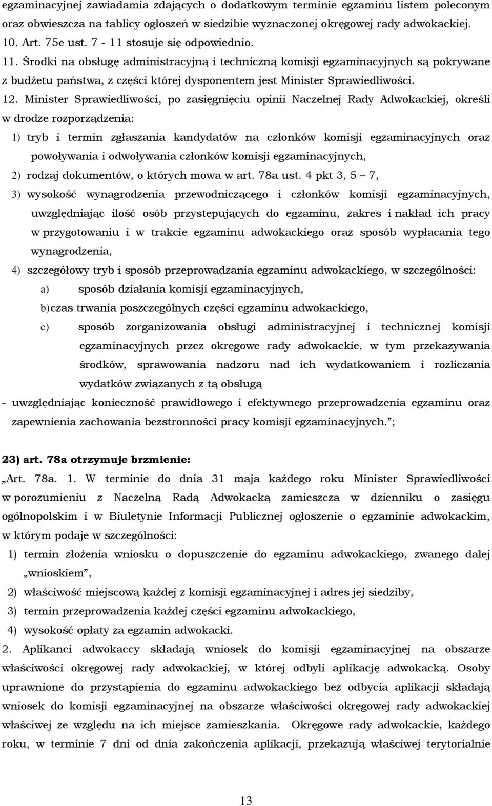 Minister Sprawiedliwości, po zasięgnięciu opinii Naczelnej Rady Adwokackiej, określi w drodze rozporządzenia: 1) tryb i termin zgłaszania kandydatów na członków komisji egzaminacyjnych oraz