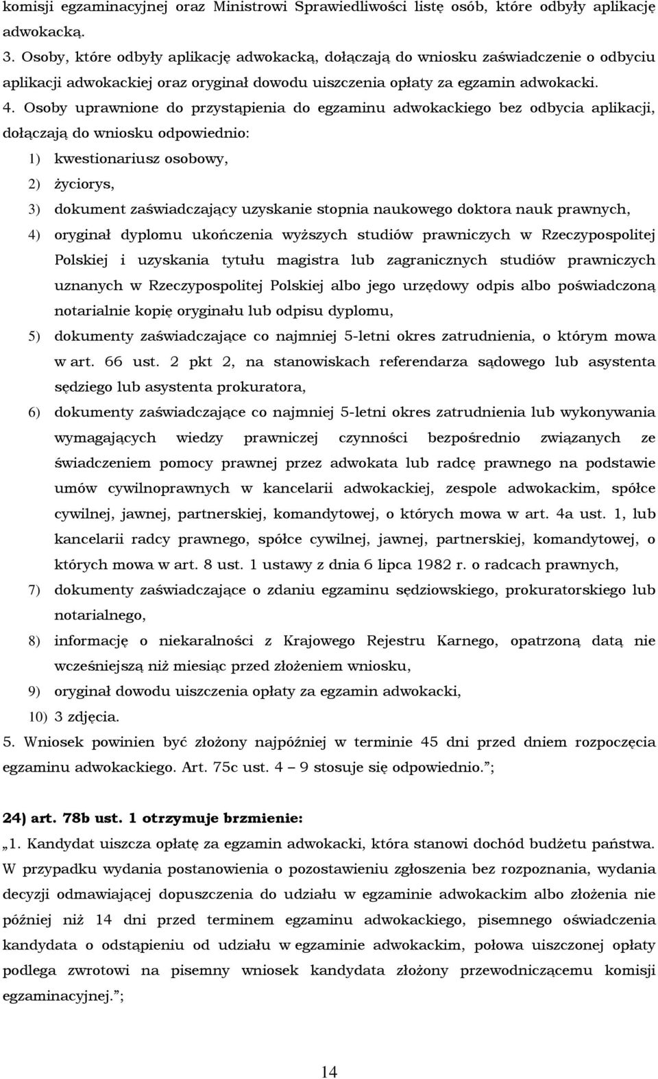 Osoby uprawnione do przystąpienia do egzaminu adwokackiego bez odbycia aplikacji, dołączają do wniosku odpowiednio: 1) kwestionariusz osobowy, 2) życiorys, 3) dokument zaświadczający uzyskanie
