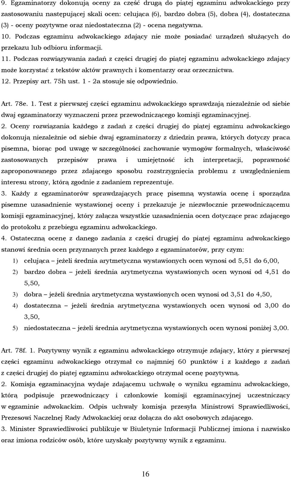 Podczas rozwiązywania zadań z części drugiej do piątej egzaminu adwokackiego zdający może korzystać z tekstów aktów prawnych i komentarzy oraz orzecznictwa. 12. Przepisy art. 75h ust.