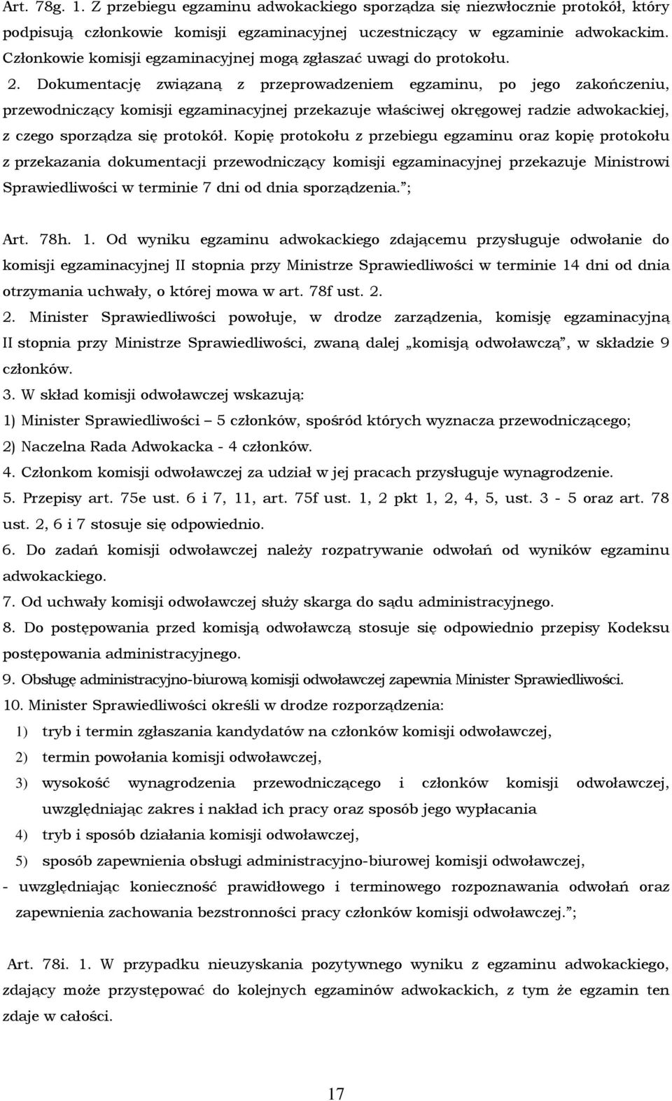 Dokumentację związaną z przeprowadzeniem egzaminu, po jego zakończeniu, przewodniczący komisji egzaminacyjnej przekazuje właściwej okręgowej radzie adwokackiej, z czego sporządza się protokół.