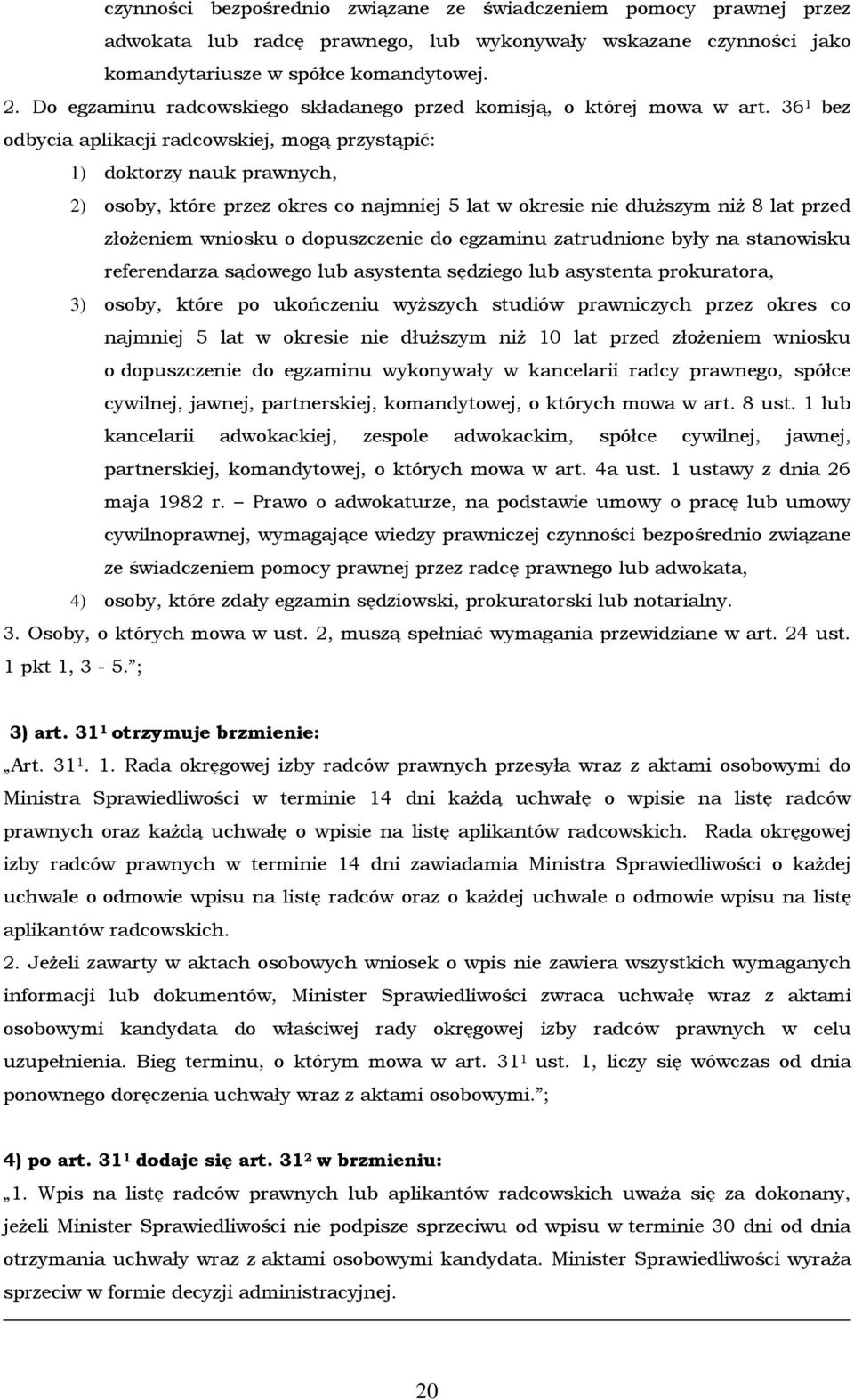 36 1 bez odbycia aplikacji radcowskiej, mogą przystąpić: 1) doktorzy nauk prawnych, 2) osoby, które przez okres co najmniej 5 lat w okresie nie dłuższym niż 8 lat przed złożeniem wniosku o