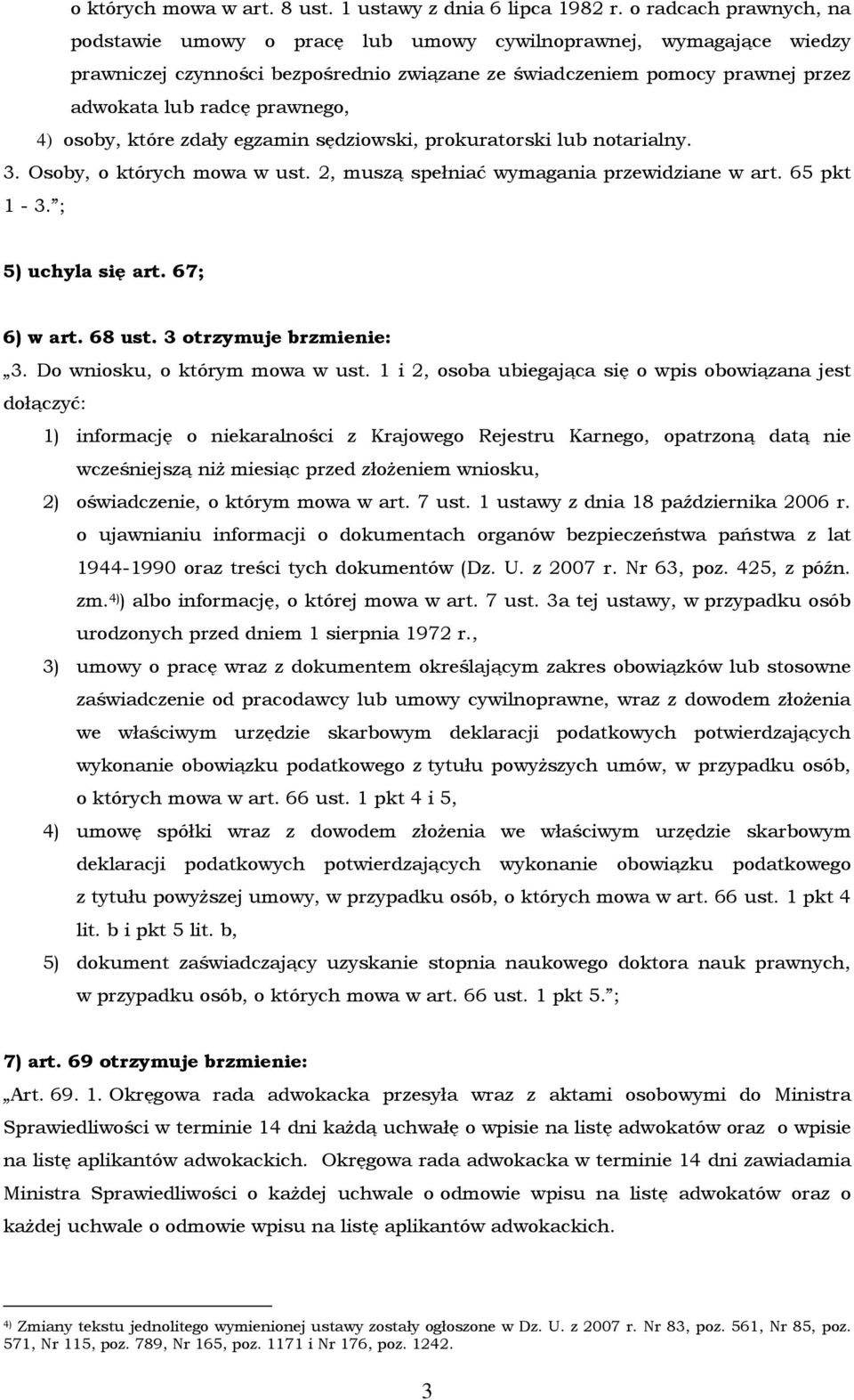 4) osoby, które zdały egzamin sędziowski, prokuratorski lub notarialny. 3. Osoby, o których mowa w ust. 2, muszą spełniać wymagania przewidziane w art. 65 pkt 1-3. ; 5) uchyla się art. 67; 6) w art.