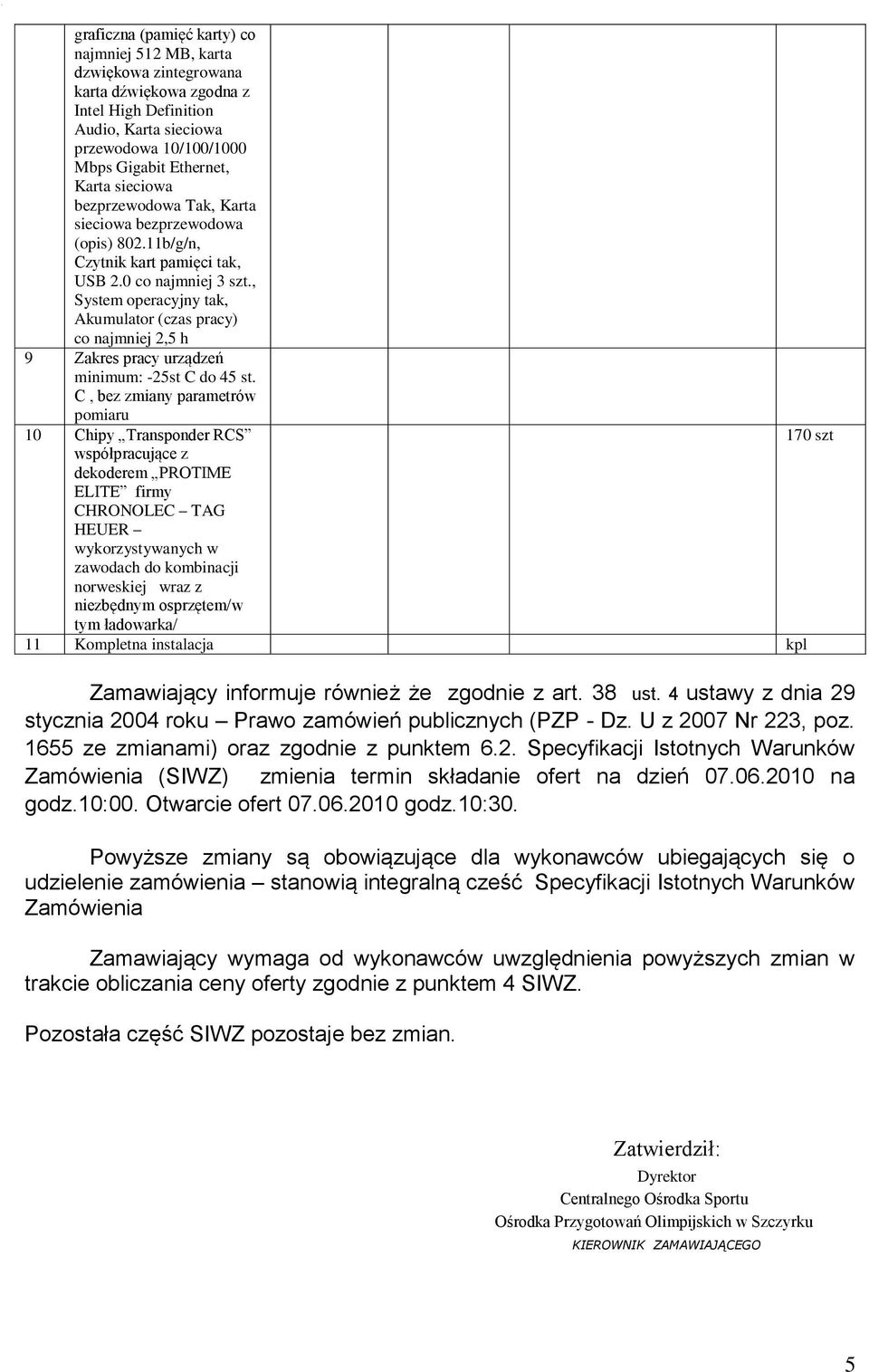, System operacyjny tak, Akumulator (czas pracy) co najmniej 2,5 h 9 Zakres pracy urządzeń minimum: -25st C do 45 st.