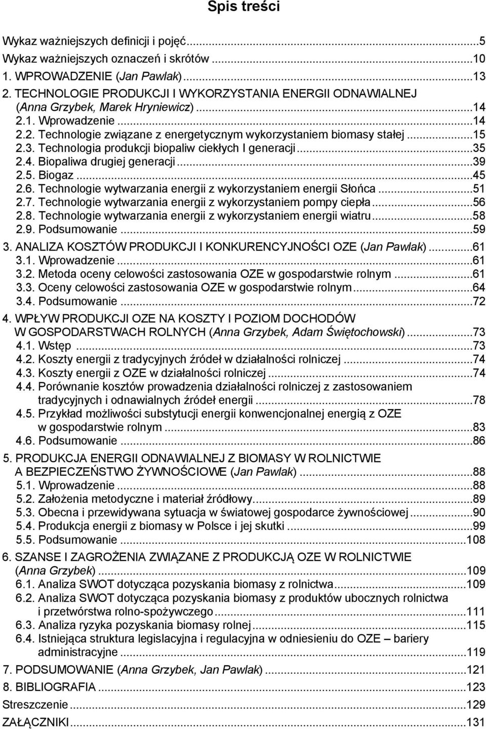 Technologia produkcji biopaliw ciekłych I generacji...35 2.4. Biopaliwa drugiej generacji...39 2.5. Biogaz...45 2.6. Technologie wytwarzania energii z wykorzystaniem energii Słońca...51 2.7.