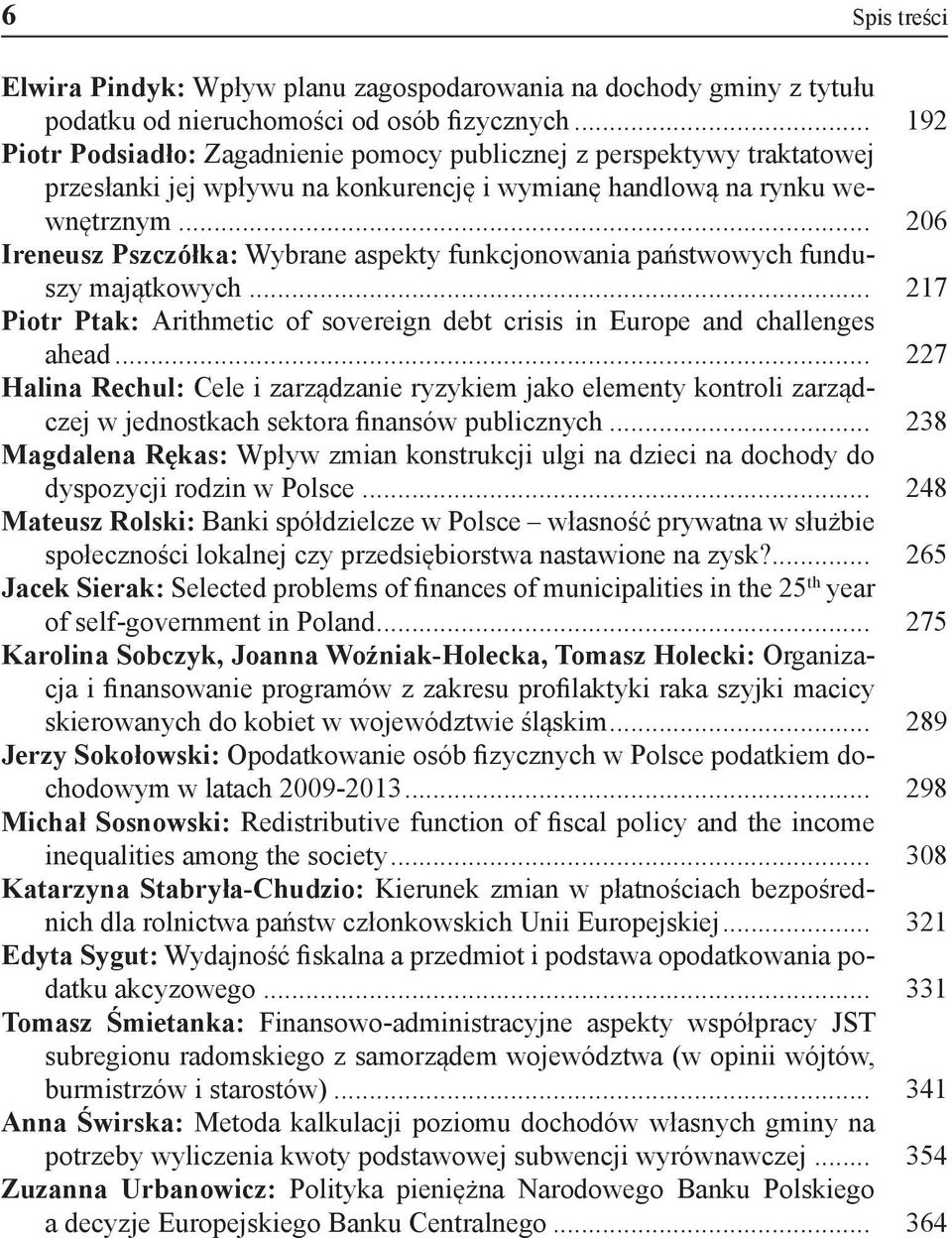 .. 206 Ireneusz Pszczółka: Wybrane aspekty funkcjonowania państwowych funduszy majątkowych... 217 Piotr Ptak: Arithmetic of sovereign debt crisis in Europe and challenges ahead.