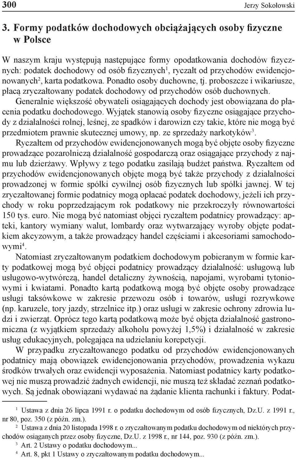 przychodów ewidencjonowanych 2, karta podatkowa. Ponadto osoby duchowne, tj. proboszcze i wikariusze, płacą zryczałtowany podatek dochodowy od przychodów osób duchownych.