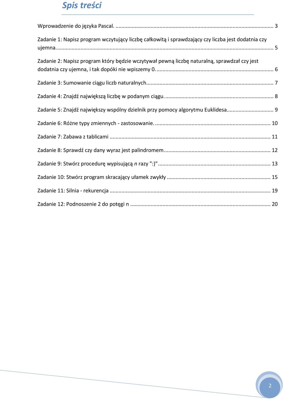 ... 7 Zadanie 4: Znajdź największą liczbę w podanym ciągu.... 8 Zadanie 5: Znajdź największy wspólny dzielnik przy pomocy algorytmu Euklidesa.... 9 Zadanie 6: Różne typy zmiennych - zastosowanie.