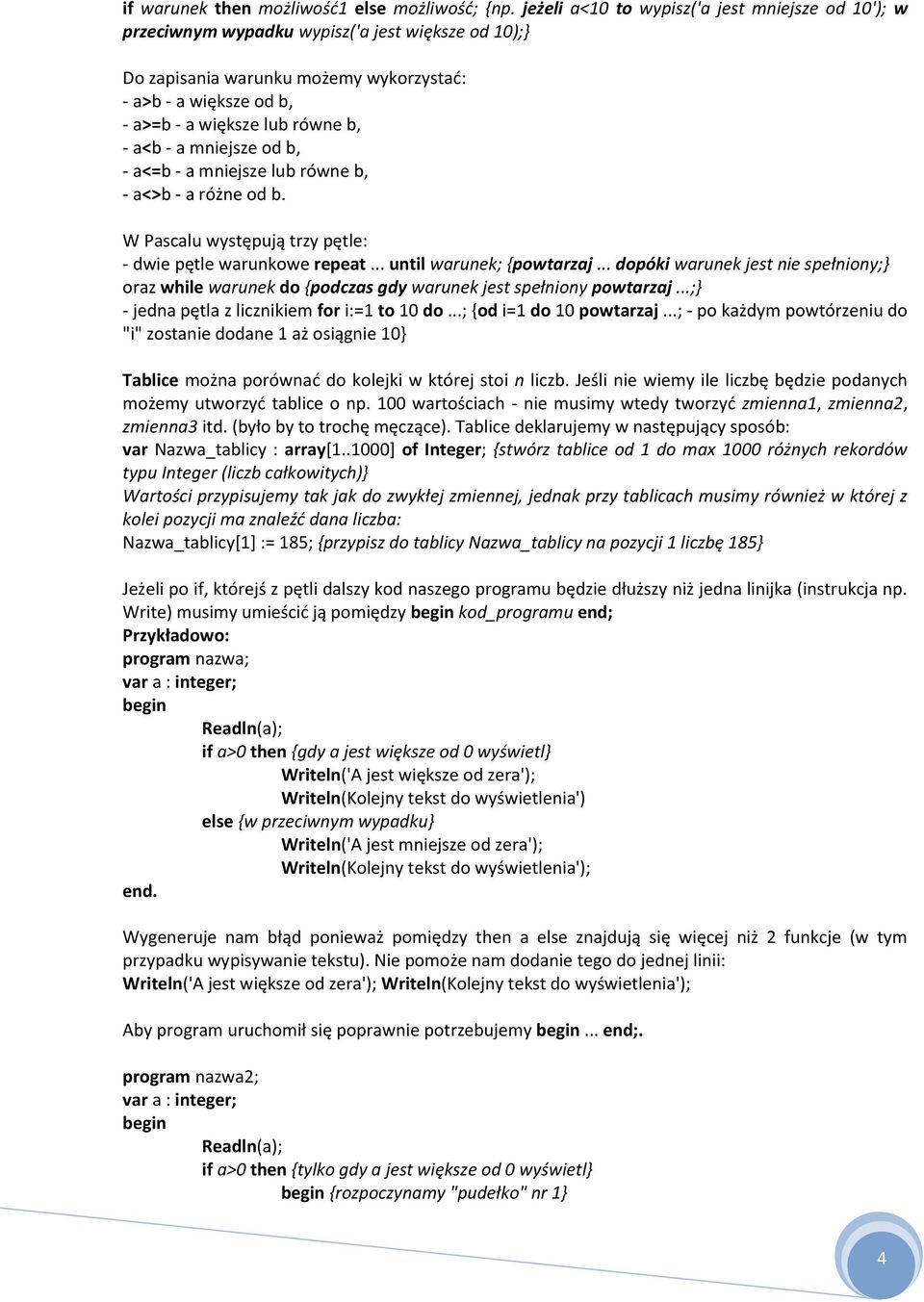 a<b - a mniejsze od b, - a<=b - a mniejsze lub równe b, - a<>b - a różne od b. W Pascalu występują trzy pętle: - dwie pętle warunkowe repeat... until warunek; {powtarzaj.