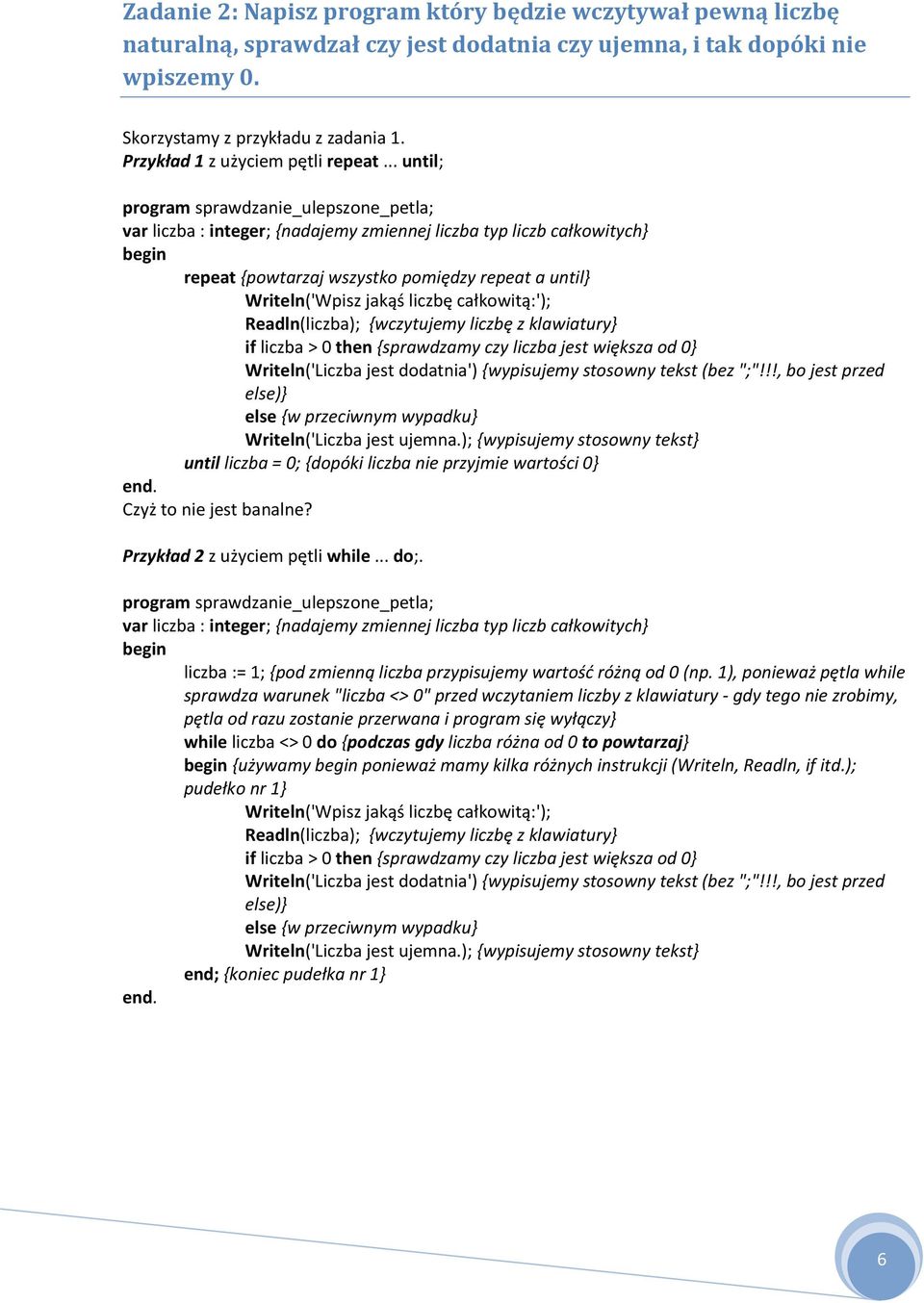 .. until; program sprawdzanie_ulepszone_petla; var liczba : integer; {nadajemy zmiennej liczba typ liczb całkowitych} repeat {powtarzaj wszystko pomiędzy repeat a until} Writeln('Wpisz jakąś liczbę