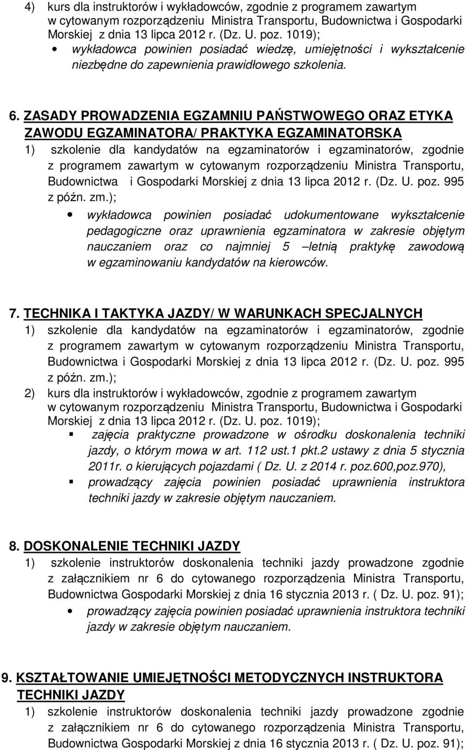 zakresie objętym nauczaniem oraz co najmniej 5 letnią praktykę zawodową w egzaminowaniu kandydatów na kierowców. 7.
