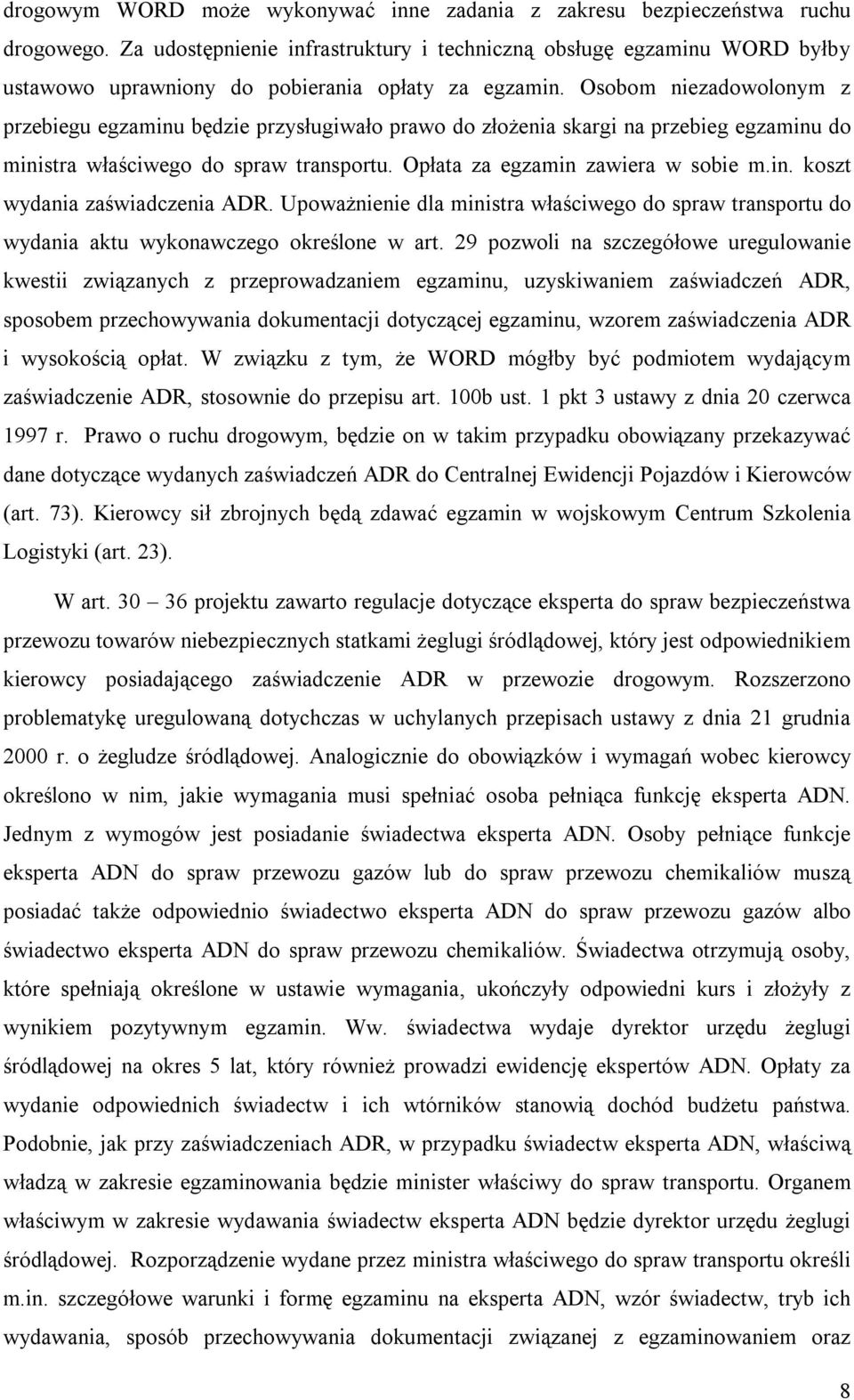 Osobom niezadowolonym z przebiegu egzaminu będzie przysługiwało prawo do złożenia skargi na przebieg egzaminu do ministra właściwego do spraw transportu. Opłata za egzamin zawiera w sobie m.in. koszt wydania zaświadczenia ADR.