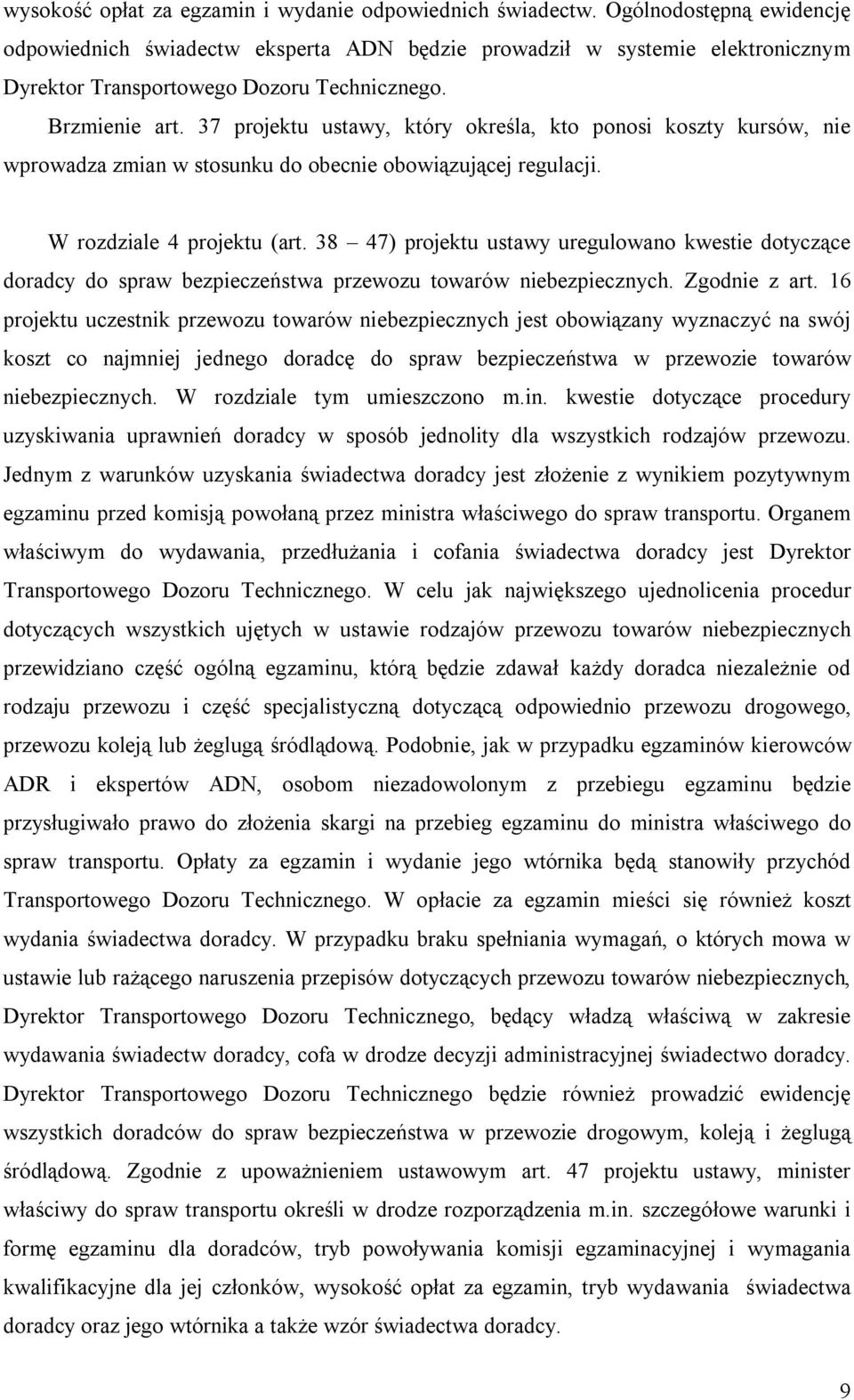 37 projektu ustawy, który określa, kto ponosi koszty kursów, nie wprowadza zmian w stosunku do obecnie obowiązującej regulacji. W rozdziale 4 projektu (art.