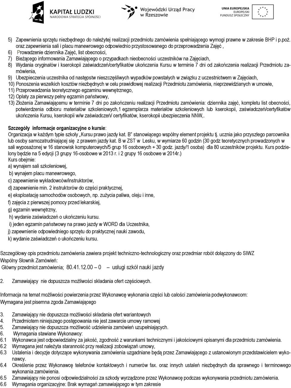 nieobecności uczestników na Zajęciach, 8) Wydania oryginałów i kserokopii zaświadczeń/certyfikatów ukończenia Kursu w terminie 7 dni od zakończenia realizacji Przedmiotu zamówienia, 9) Ubezpieczenia