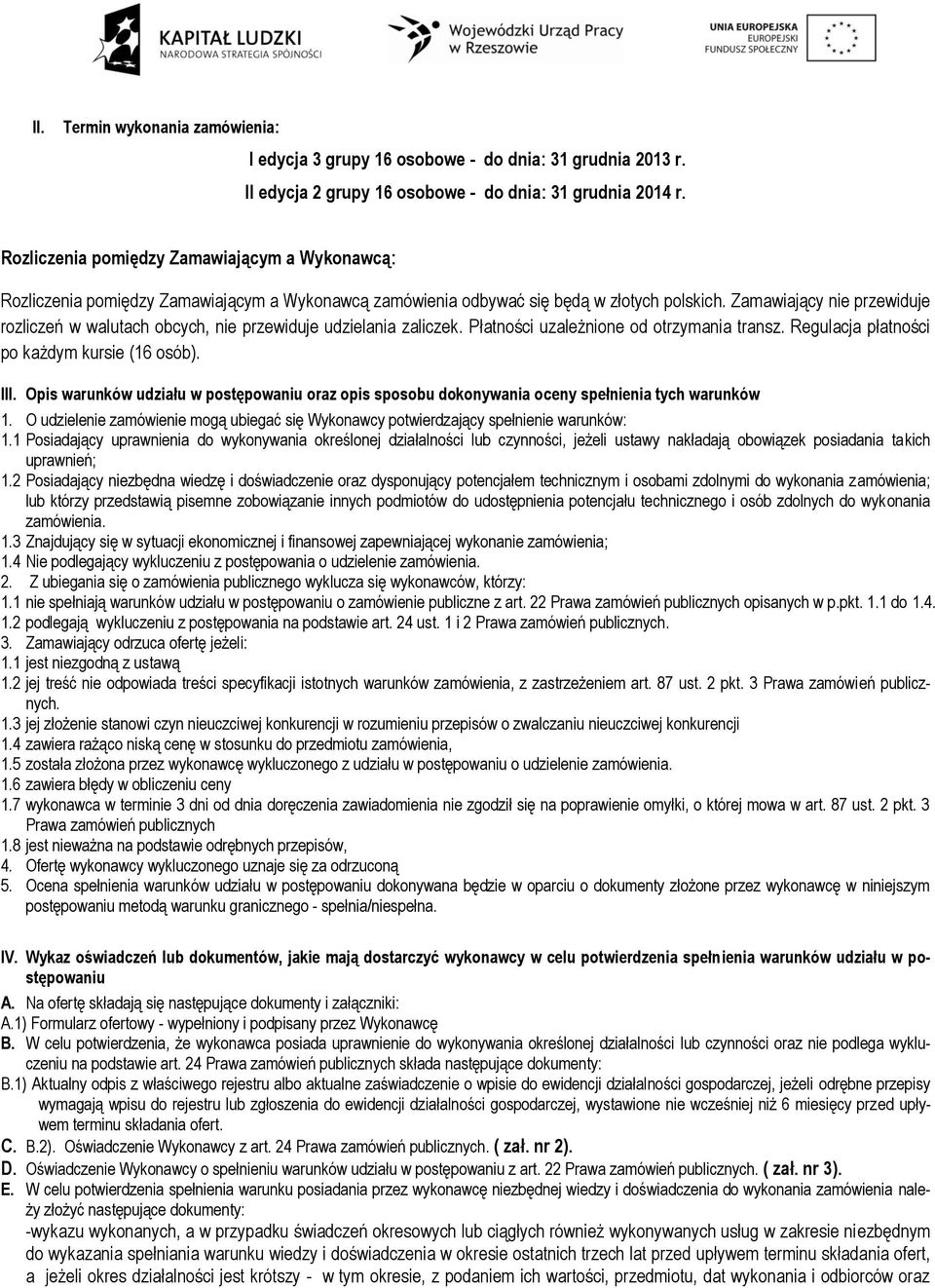 Zamawiający nie przewiduje rozliczeń w walutach obcych, nie przewiduje udzielania zaliczek. Płatności uzależnione od otrzymania transz. Regulacja płatności po każdym kursie (16 osób). III.