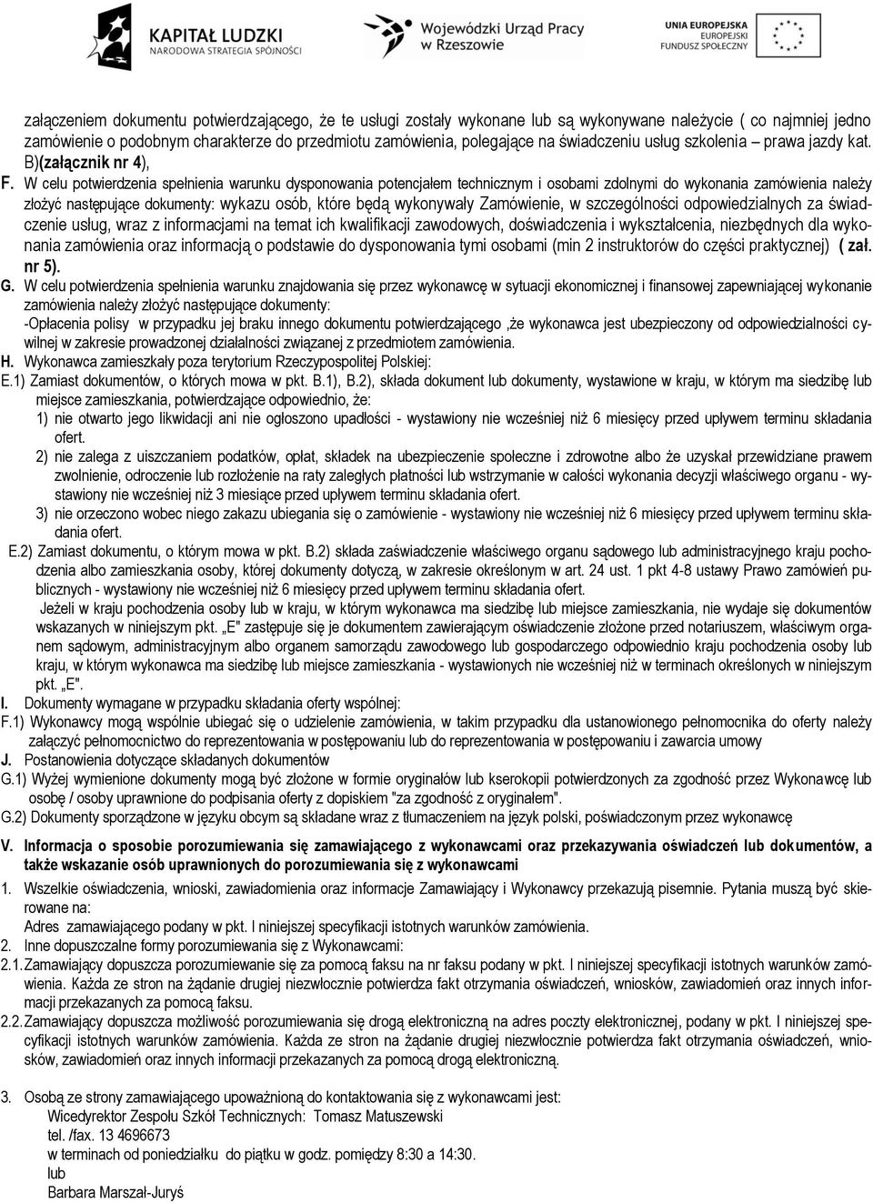 W celu potwierdzenia spełnienia warunku dysponowania potencjałem technicznym i osobami zdolnymi do wykonania zamówienia należy złożyć następujące dokumenty: wykazu osób, które będą wykonywały