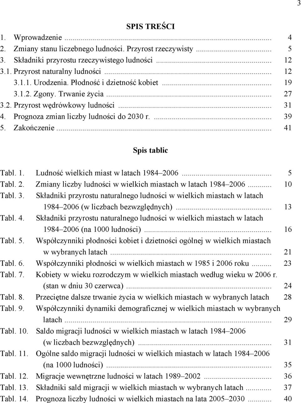 .. 5 Tabl. 2. Zmiany liczby ludności w wielkich miastach w latach 1984 2006... 10 Tabl. 3. Składniki przyrostu naturalnego ludności w wielkich miastach w latach 1984 2006 (w liczbach bezwzględnych).