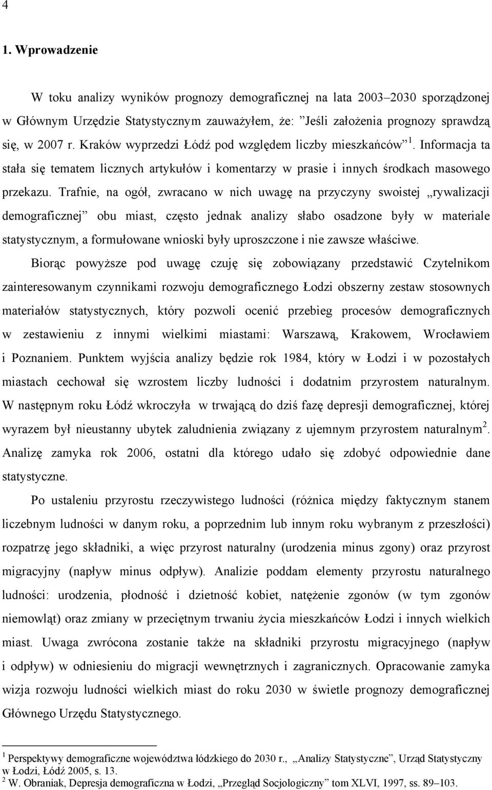 Trafnie, na ogół, zwracano w nich uwagę na przyczyny swoistej rywalizacji demograficznej obu miast, często jednak analizy słabo osadzone były w materiale statystycznym, a formułowane wnioski były